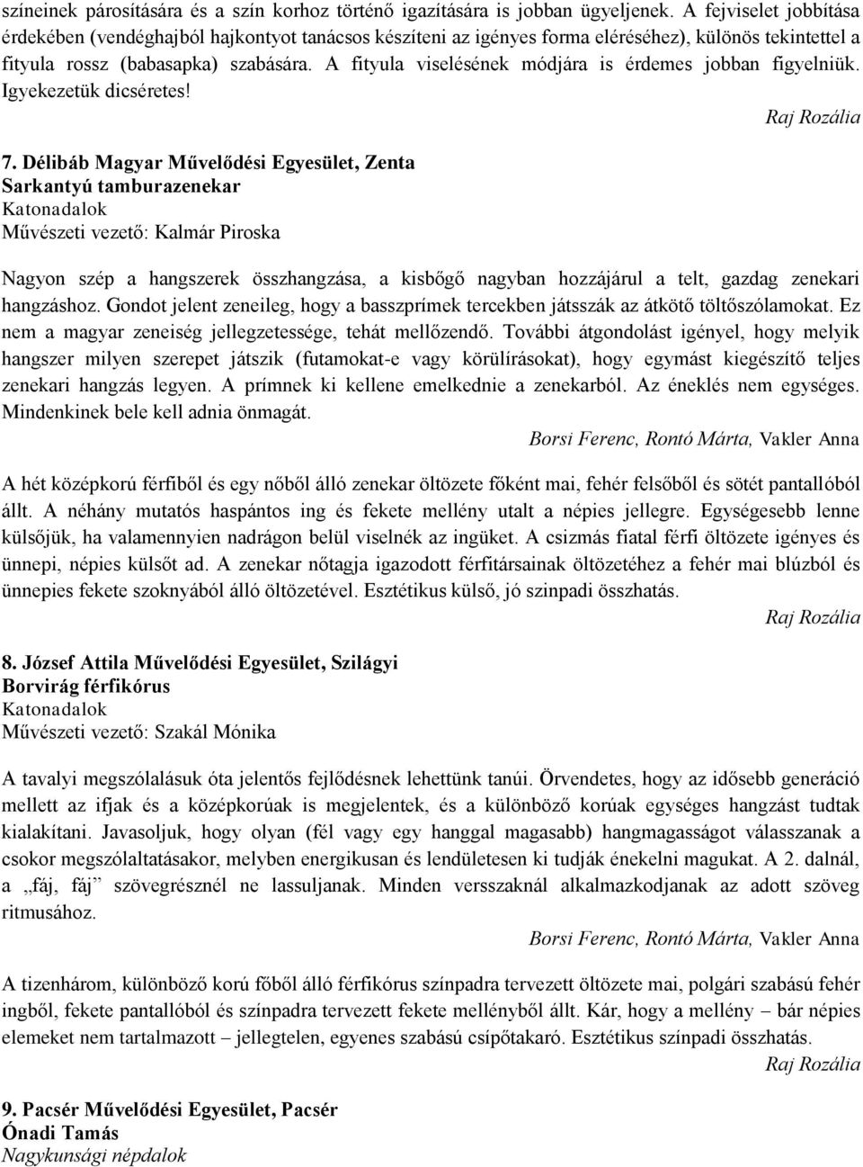 A fityula viselésének módjára is érdemes jobban figyelniük. Igyekezetük dicséretes! 7.