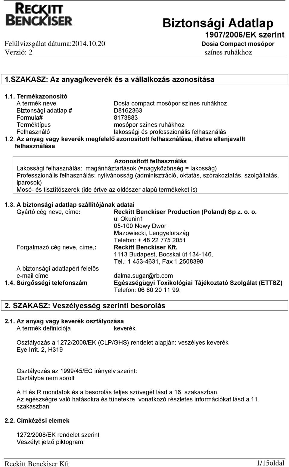 Professzionális felhasználás: nyilvánosság (adminisztráció, oktatás, szórakoztatás, szolgáltatás, iparosok) Mosó- és tisztítószerek (ide értve az oldószer alapú termékeket is) 1.3.