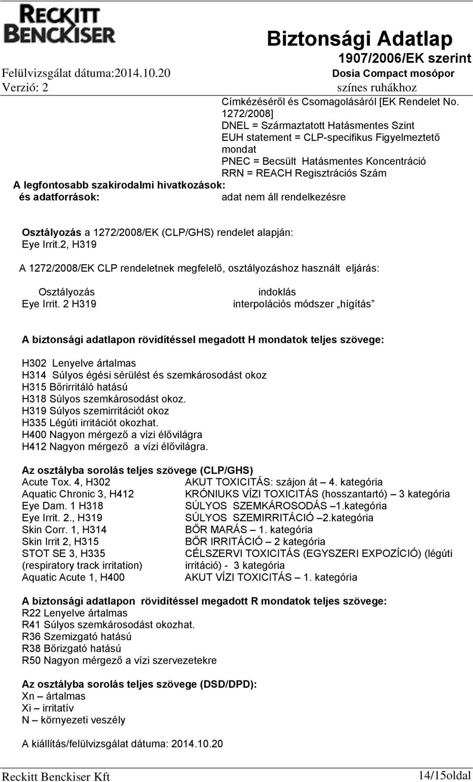 szakirodalmi hivatkozások: és adatforrások: Osztályozás a 1272/2008/EK (CLP/GHS) rendelet alapján: Eye Irrit.