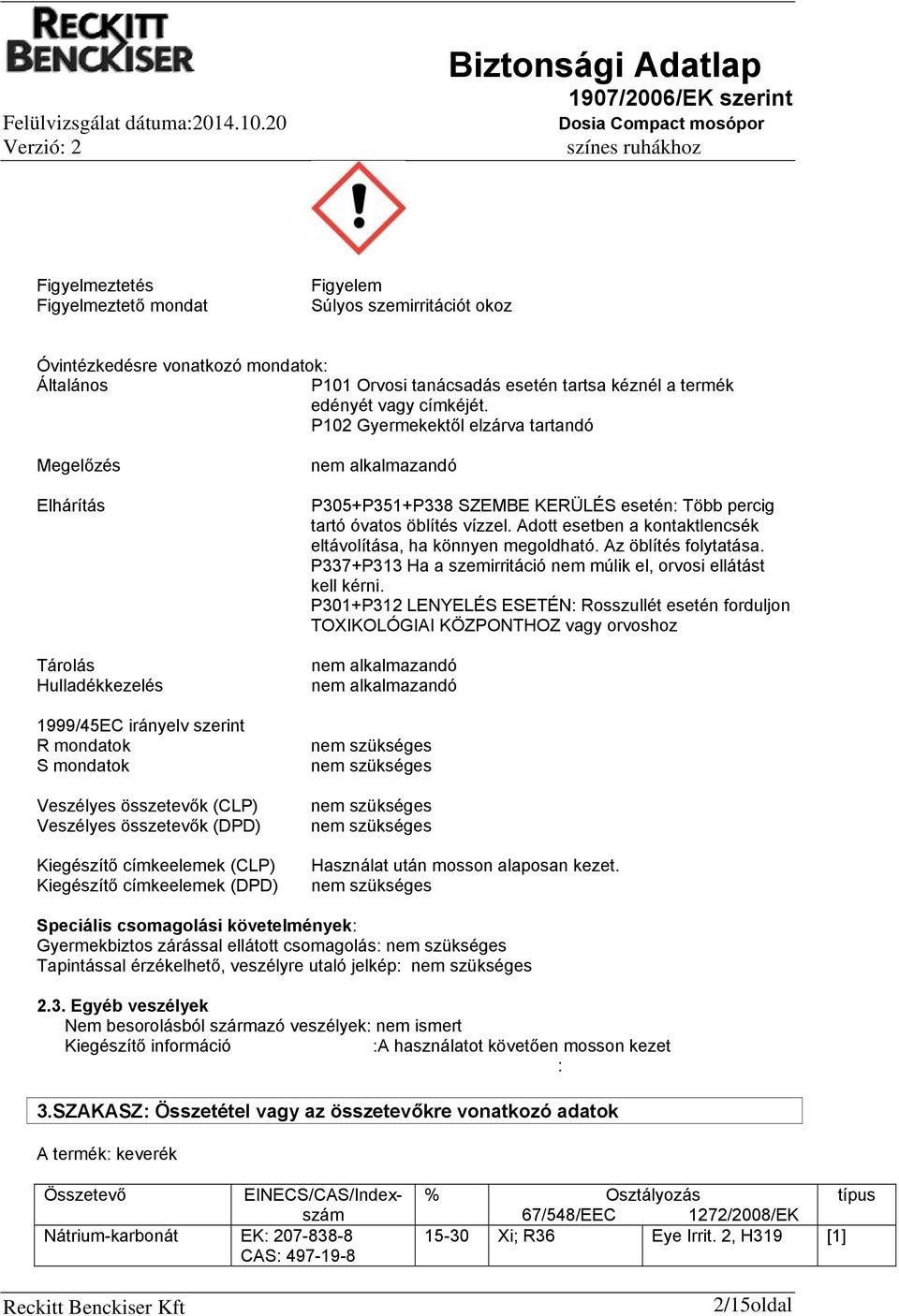 címkeelemek (CLP) Kiegészítő címkeelemek (DPD) nem alkalmazandó P305+P351+P338 SZEMBE KERÜLÉS esetén: Több percig tartó óvatos öblítés vízzel.