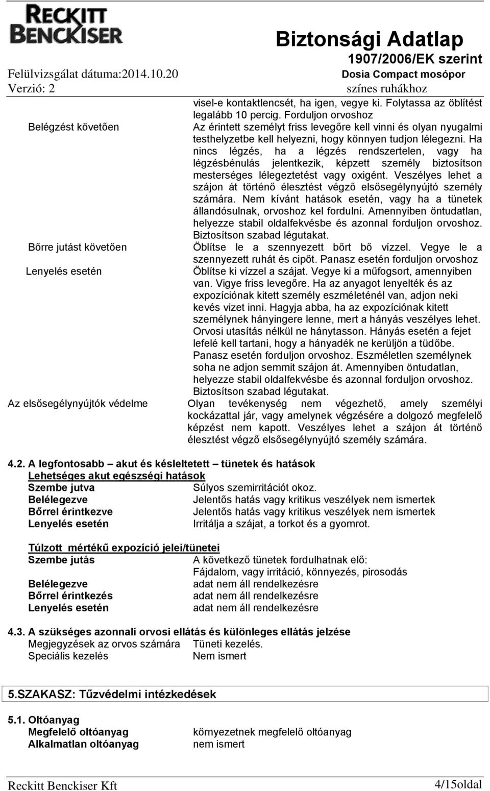 Ha nincs légzés, ha a légzés rendszertelen, vagy ha légzésbénulás jelentkezik, képzett személy biztosítson mesterséges lélegeztetést vagy oxigént.