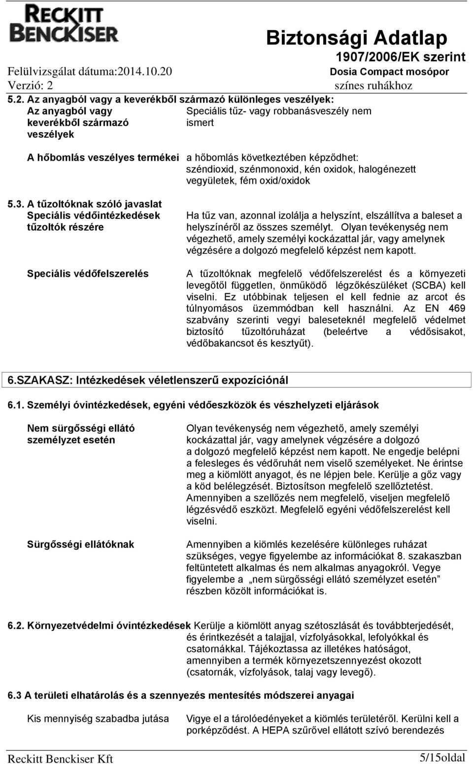 5.2. Az anyagból vagy a keverékből származó különleges veszélyek: Az anyagból vagy Speciális tűz- vagy robbanásveszély nem keverékből származó ismert veszélyek A hőbomlás veszélyes termékei a