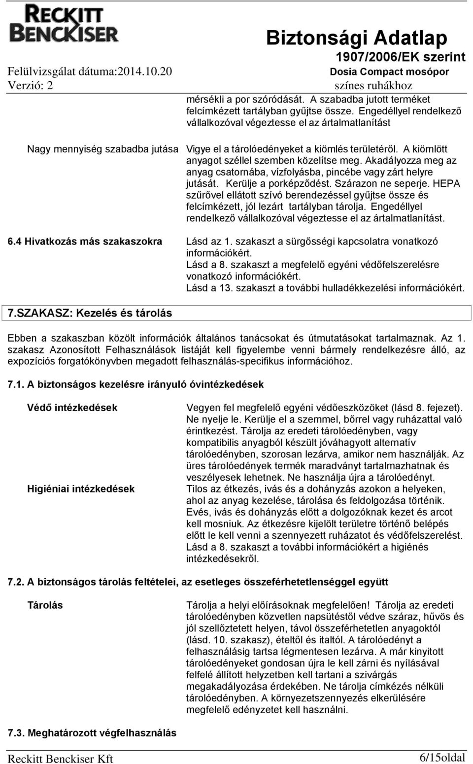 A kiömlött anyagot széllel szemben közelítse meg. Akadályozza meg az anyag csatornába, vízfolyásba, pincébe vagy zárt helyre jutását. Kerülje a porképződést. Szárazon ne seperje.