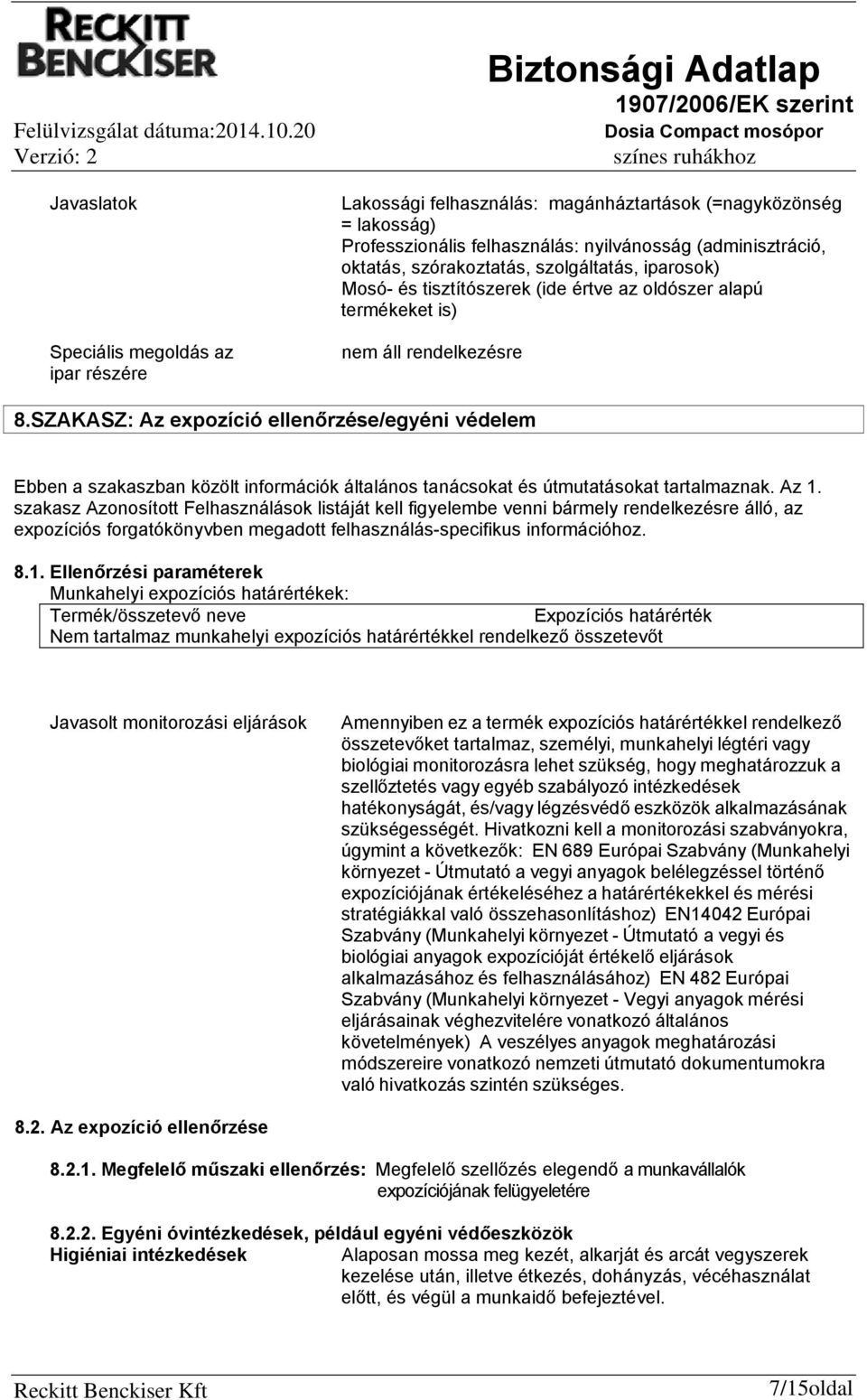 SZAKASZ: Az expozíció ellenőrzése/egyéni védelem Ebben a szakaszban közölt információk általános tanácsokat és útmutatásokat tartalmaznak. Az 1.