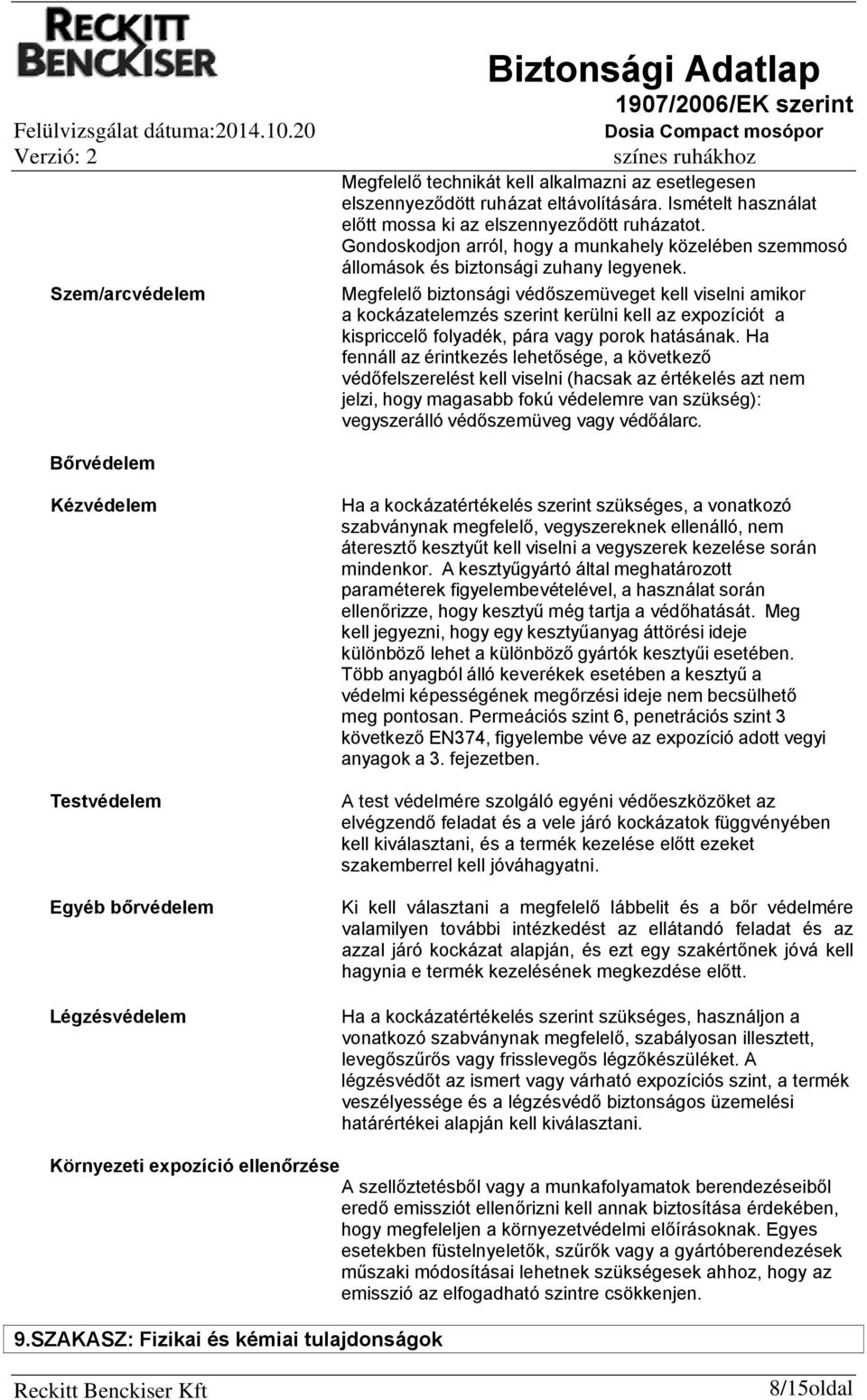Megfelelő biztonsági védőszemüveget kell viselni amikor a kockázatelemzés szerint kerülni kell az expozíciót a kispriccelő folyadék, pára vagy porok hatásának.