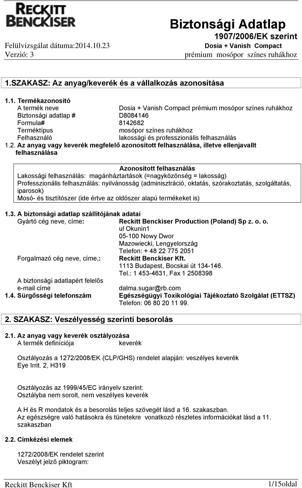 Professzionális felhasználás: nyilvánosság (adminisztráció, oktatás, szórakoztatás, szolgáltatás, iparosok) Mosó- és tisztítószer (ide értve az oldószer alapú termékeket is) 1.3.