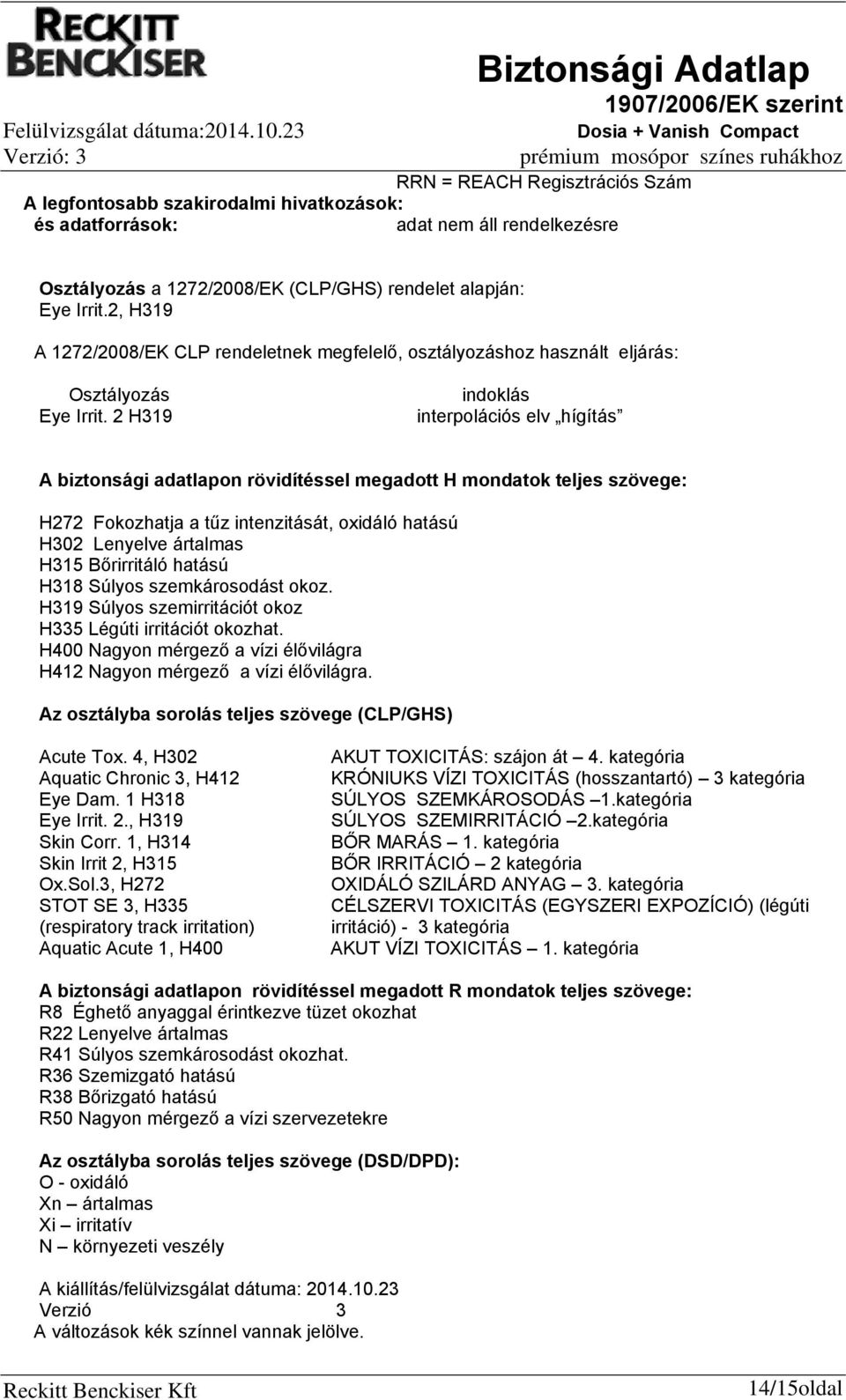 2 H319 indoklás interpolációs elv hígítás A biztonsági adatlapon rövidítéssel megadott H mondatok teljes szövege: H272 Fokozhatja a tűz intenzitását, oxidáló hatású H302 Lenyelve ártalmas H315