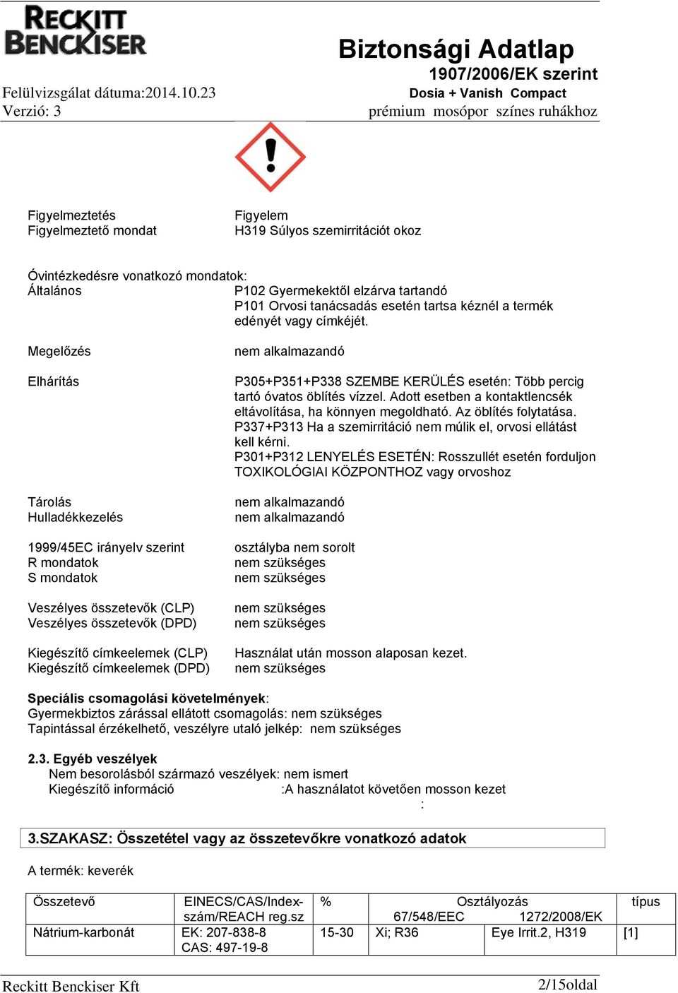 Megelőzés Elhárítás Tárolás Hulladékkezelés 1999/45EC irányelv szerint R mondatok S mondatok Veszélyes összetevők (CLP) Veszélyes összetevők (DPD) Kiegészítő címkeelemek (CLP) Kiegészítő címkeelemek