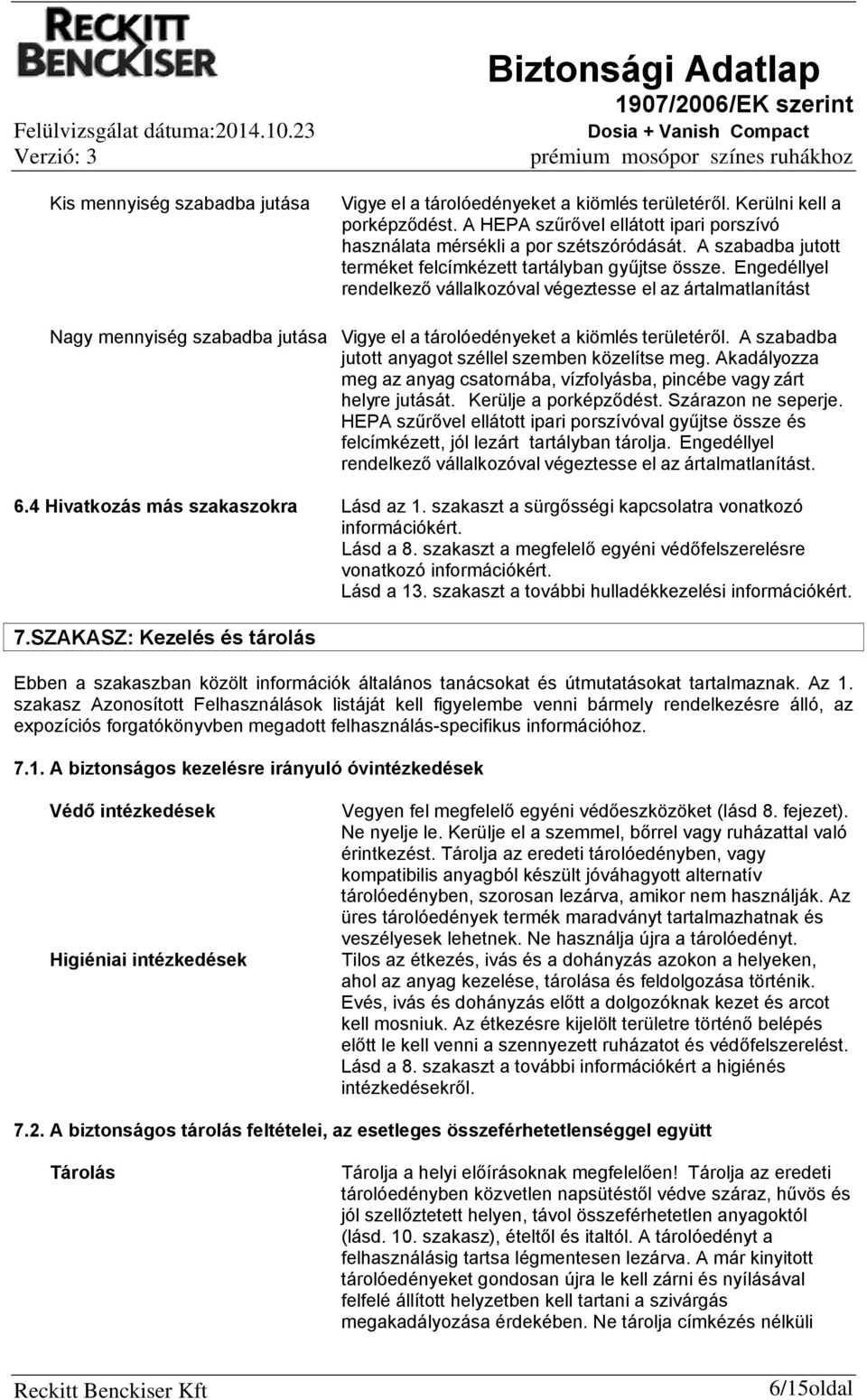 Engedéllyel rendelkező vállalkozóval végeztesse el az ártalmatlanítást Nagy mennyiség szabadba jutása Vigye el a tárolóedényeket a kiömlés területéről.