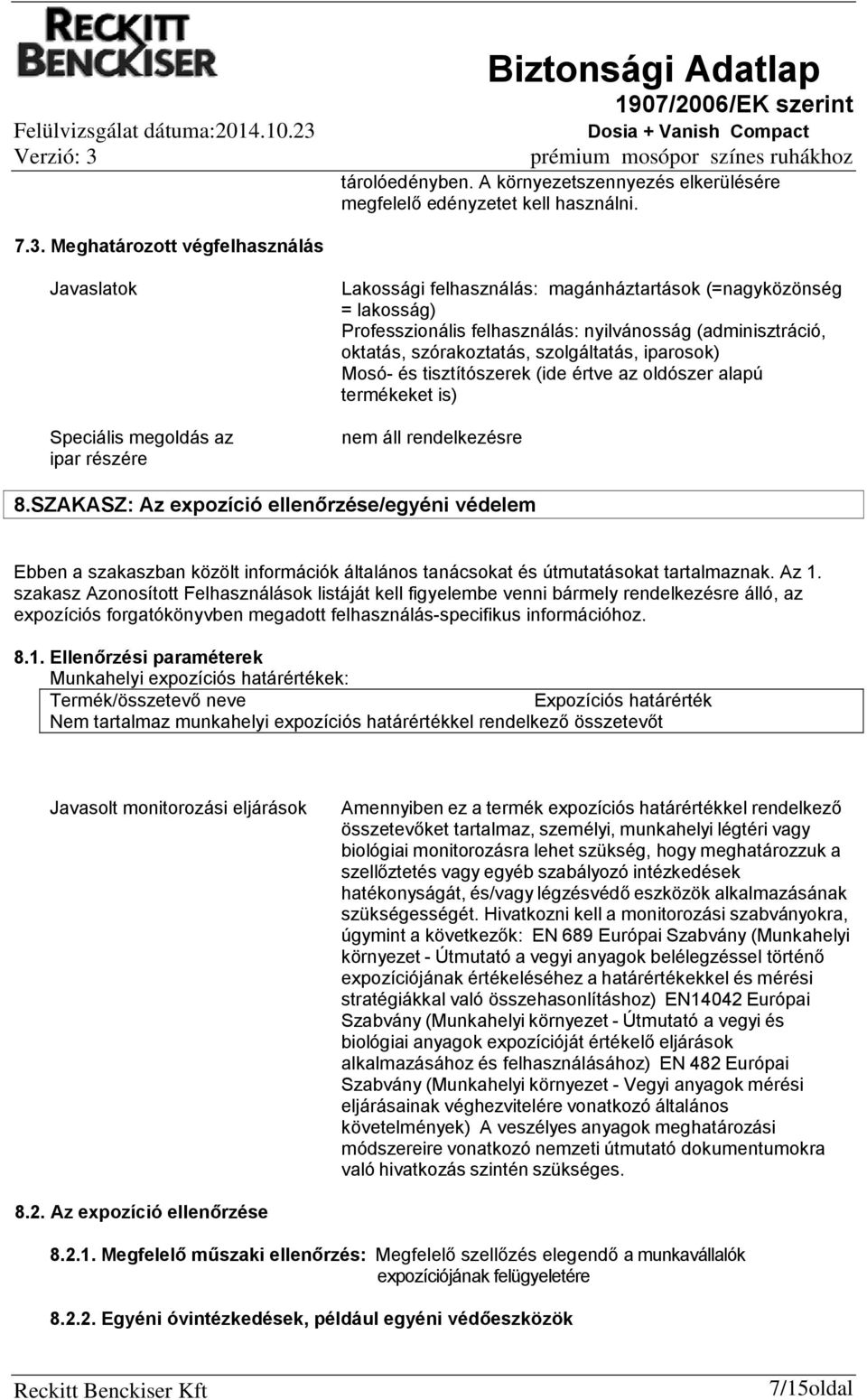 (adminisztráció, oktatás, szórakoztatás, szolgáltatás, iparosok) Mosó- és tisztítószerek (ide értve az oldószer alapú termékeket is) nem áll rendelkezésre 8.