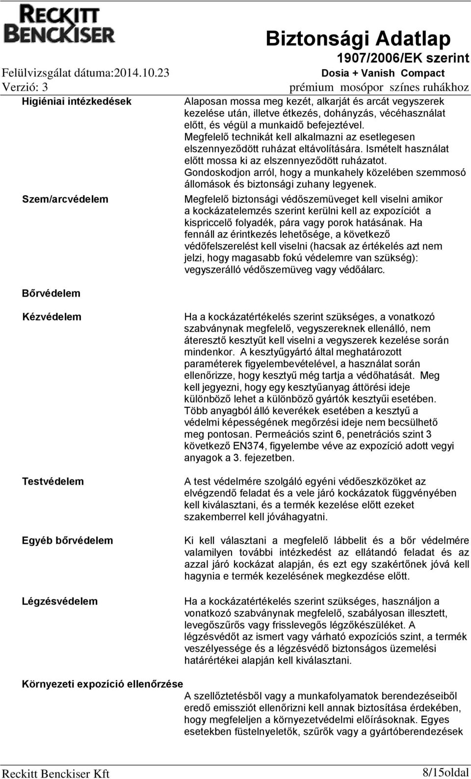 Gondoskodjon arról, hogy a munkahely közelében szemmosó állomások és biztonsági zuhany legyenek.