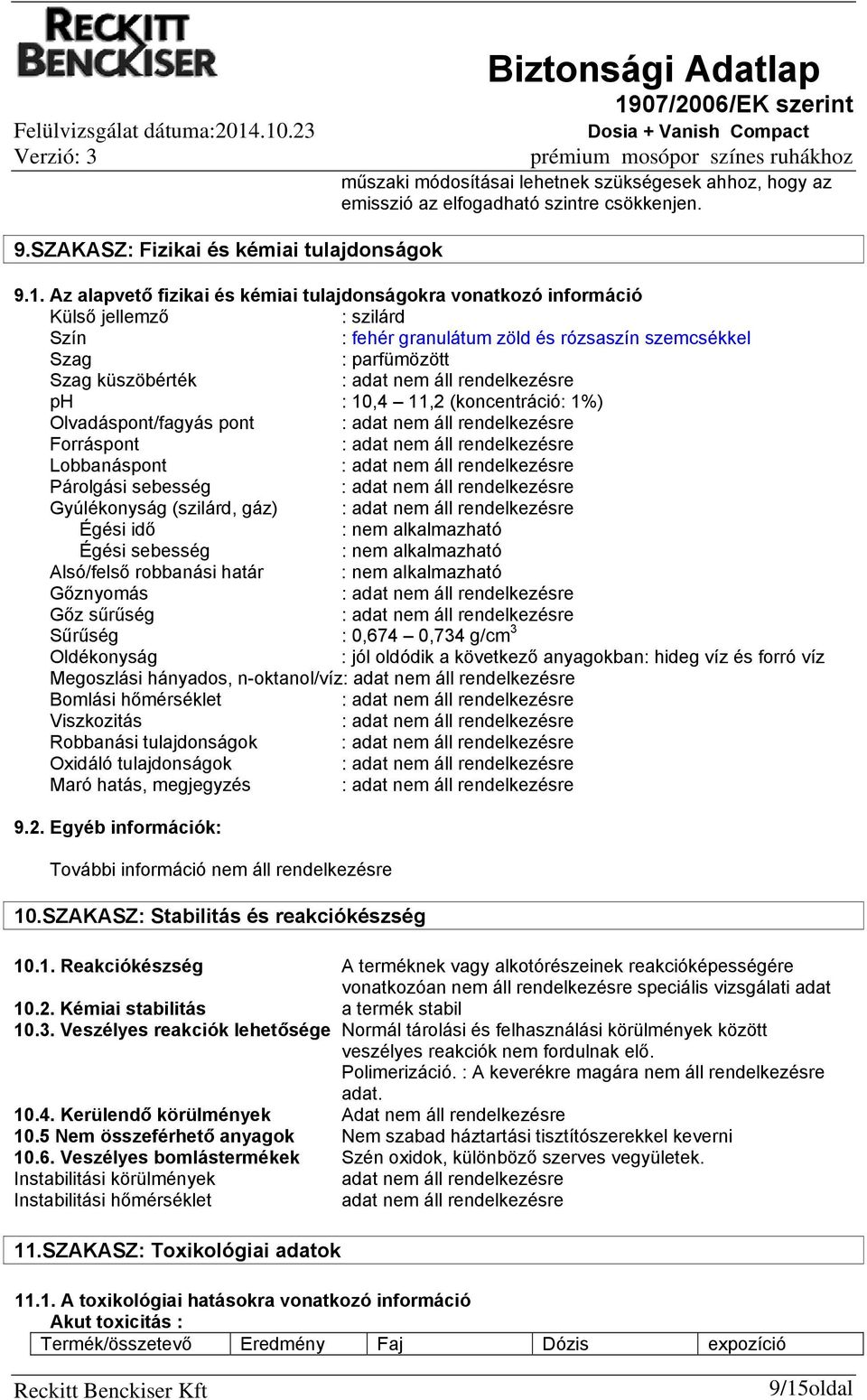 (koncentráció: 1%) Olvadáspont/fagyás pont : Forráspont : Lobbanáspont : Párolgási sebesség : Gyúlékonyság (szilárd, gáz) : Égési idő : nem alkalmazható Égési sebesség : nem alkalmazható Alsó/felső
