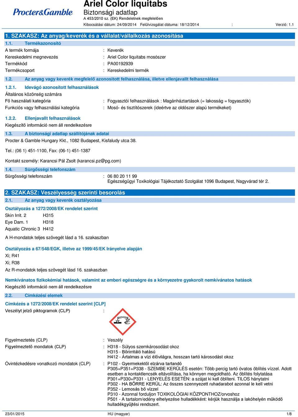 2.1. Idevágó azonosított felhasználások Általános közönség számára F használati kategória Funkciós vagy felhasználási kategória : Fogyasztói felhasználások : Magánháztartások (= lakosság =