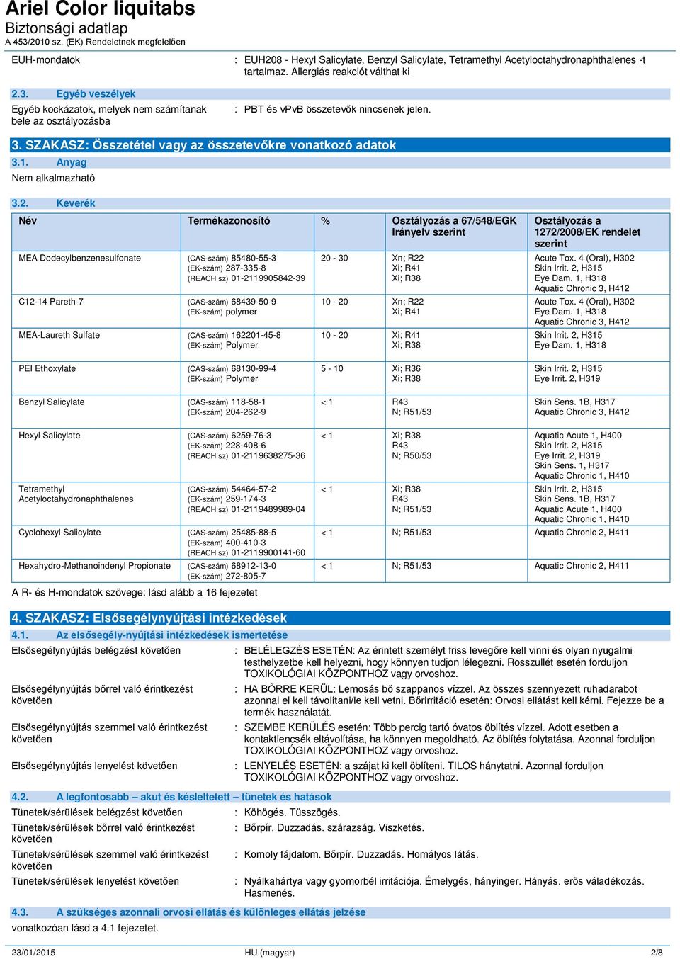 Keverék Név Termékazonosító % Osztályozás a 67/548/EGK Irányelv szerint MEA Dodecylbenzenesulfonate (CAS-szám) 85480-55-3 (EK-szám) 287-335-8 (REACH sz) 01-2119905842-39 C12-14 Pareth-7 (CAS-szám)