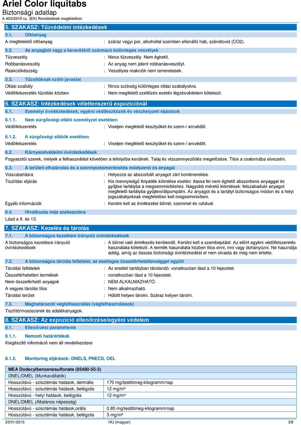 Nem éghet. : Az anyag nem jelent robbanásveszélyt. : Veszélyes reakciók nem ismeretesek. 5.3.