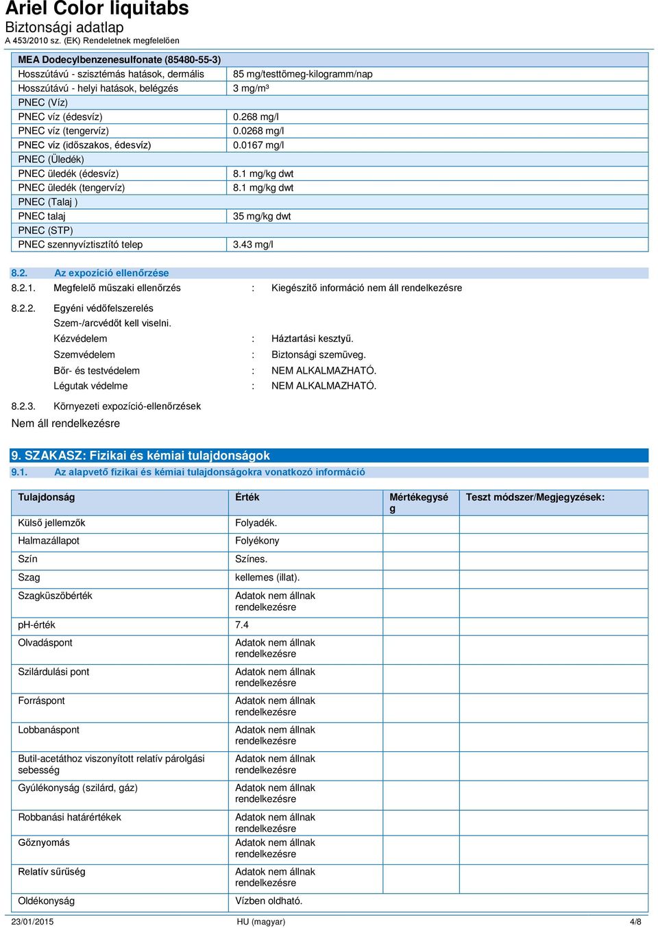 1 mg/kg dwt 35 mg/kg dwt 3.43 mg/l 8.2. Az expozíció ellenőrzése 8.2.1. Megfelel műszaki ellen rzés : Kiegészít információ nem áll 8.2.2. Egyéni véd felszerelés Szem-/arcvéd t kell viselni.