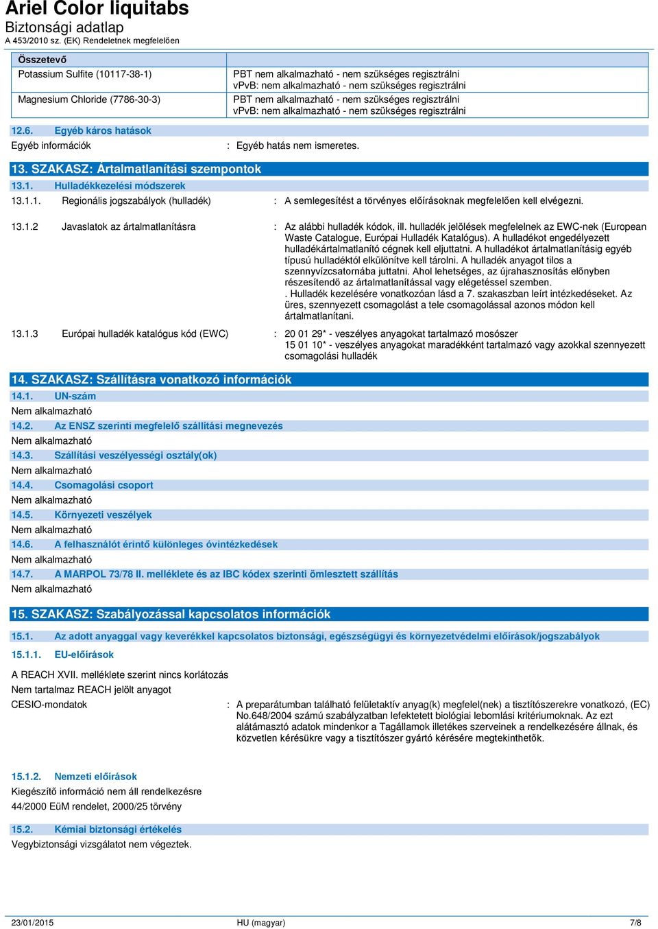 Egyéb káros hatások Egyéb információk PBT nem alkalmazható - nem szükséges regisztrálni vpvb: nem alkalmazható - nem szükséges regisztrálni PBT nem alkalmazható - nem szükséges regisztrálni vpvb: nem