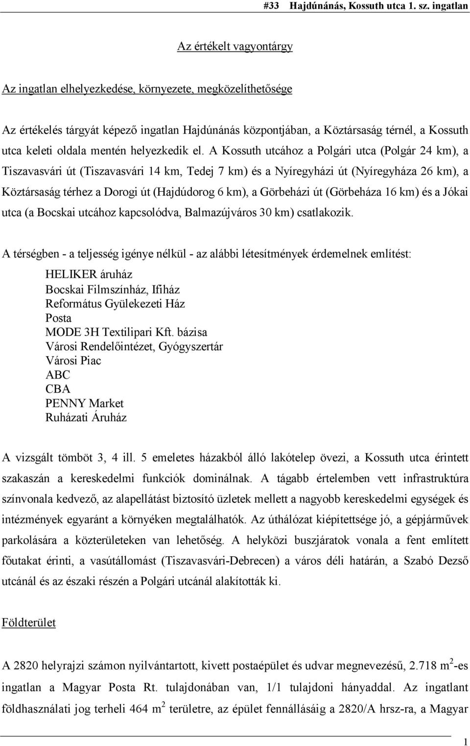 A Kossuth utcához a Polgári utca (Polgár 24 km), a Tiszavasvári út (Tiszavasvári 14 km, Tedej 7 km) és a Nyíregyházi út (Nyíregyháza 26 km), a Köztársaság térhez a Dorogi út (Hajdúdorog 6 km), a