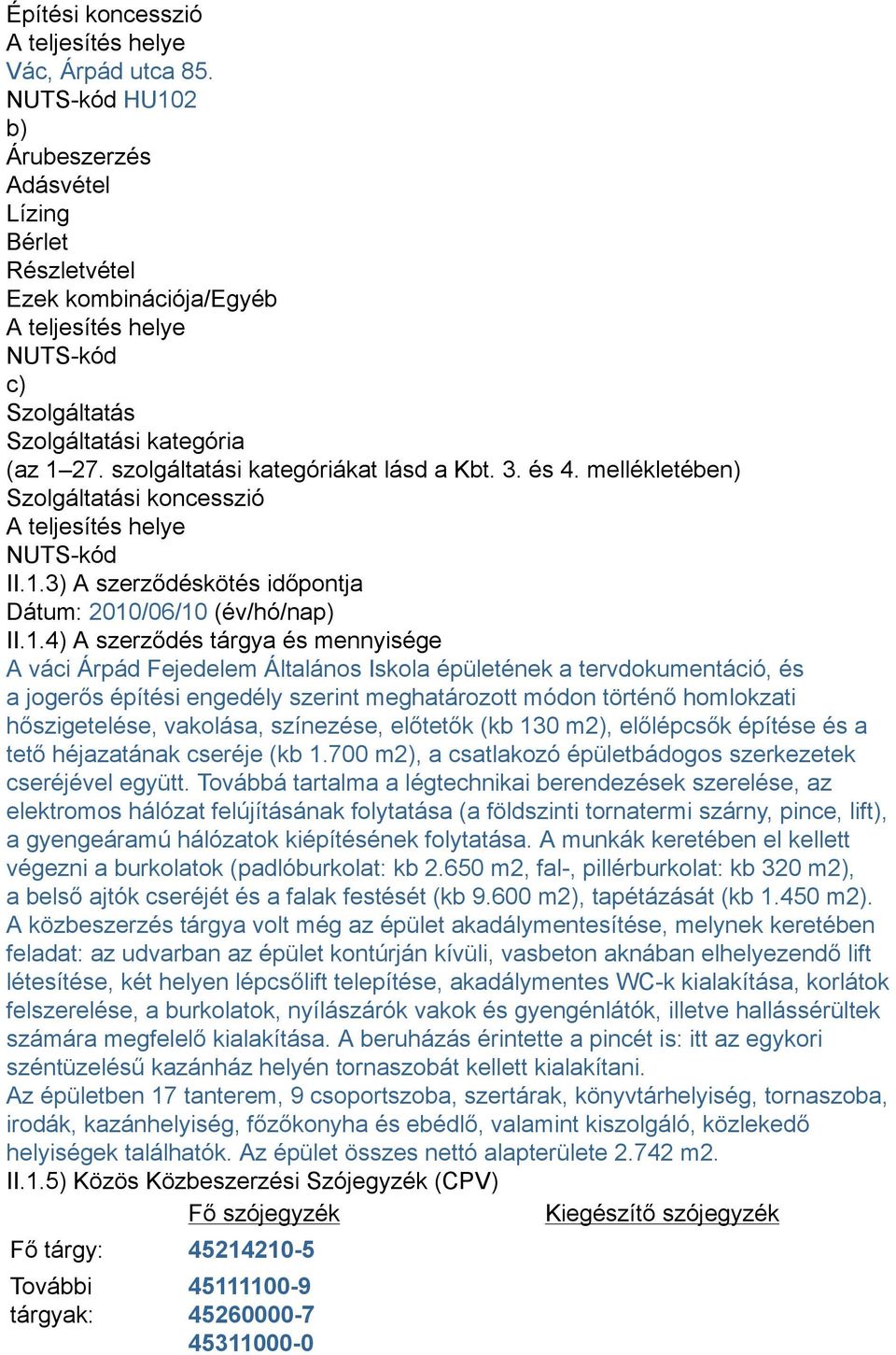 szolgáltatási kategóriákat lásd a Kbt. 3. és 4. mellékletében) Szolgáltatási koncesszió A teljesítés helye NUTS-kód II.1.