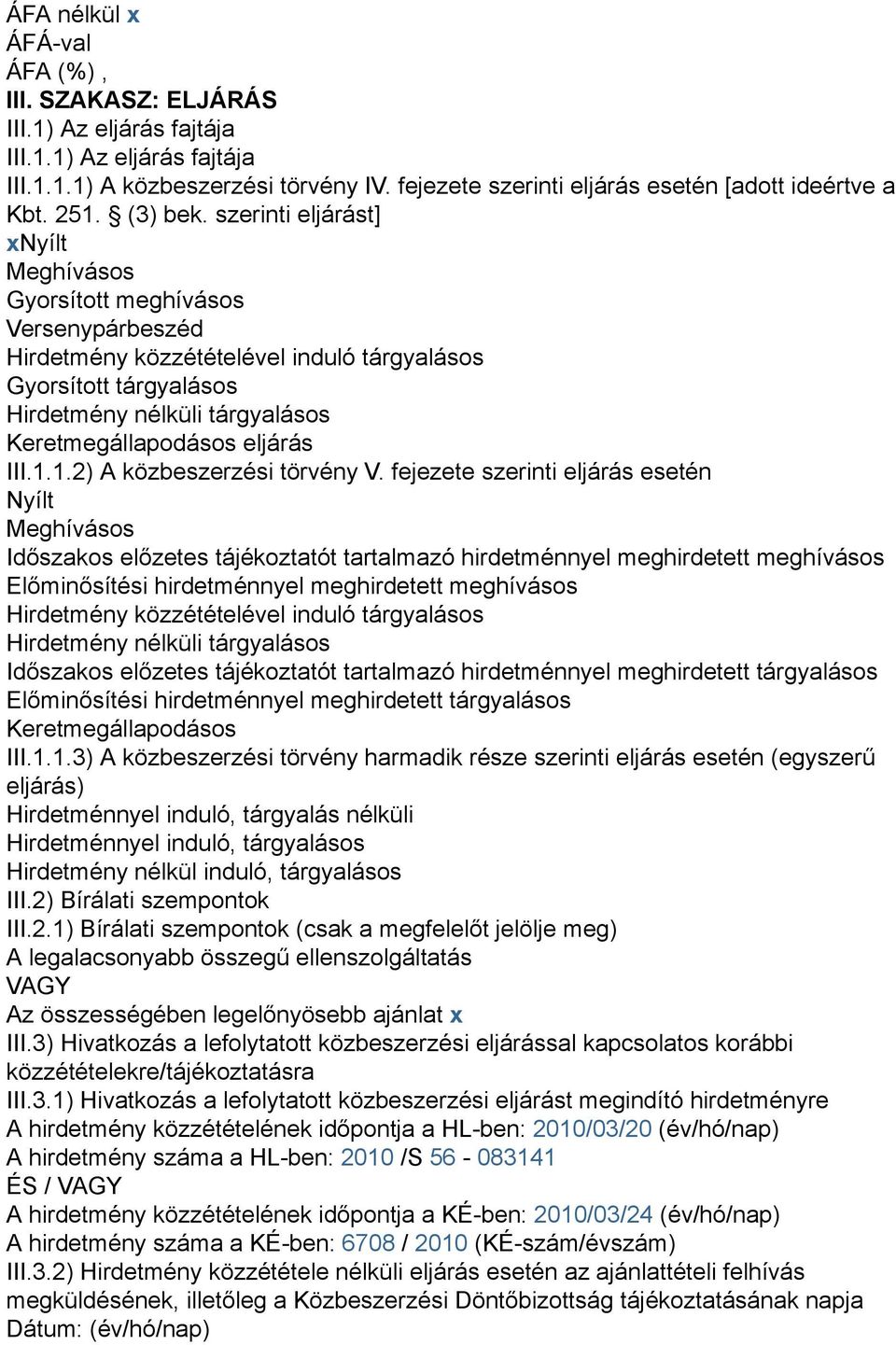 szerinti eljárást] xnyílt Meghívásos Gyorsított meghívásos Versenypárbeszéd Hirdetmény közzétételével induló tárgyalásos Gyorsított tárgyalásos Hirdetmény nélküli tárgyalásos Keretmegállapodásos