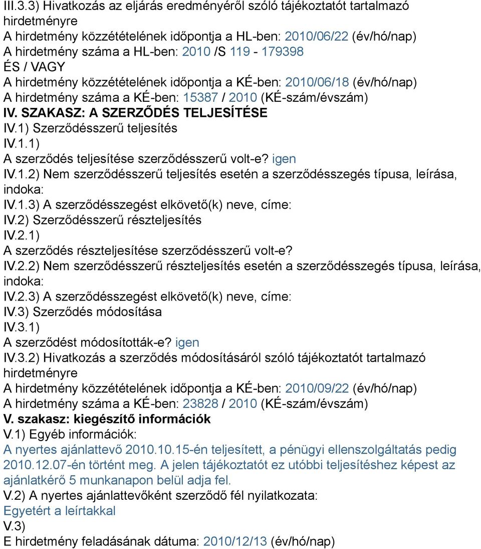 ÉS / VAGY A hirdetmény közzétételének időpontja a KÉ-ben: 2010/06/18 (év/hó/nap) A hirdetmény száma a KÉ-ben: 15387 / 2010 (KÉ-szám/évszám) IV. SZAKASZ: A SZERZŐDÉS TELJESÍTÉSE IV.