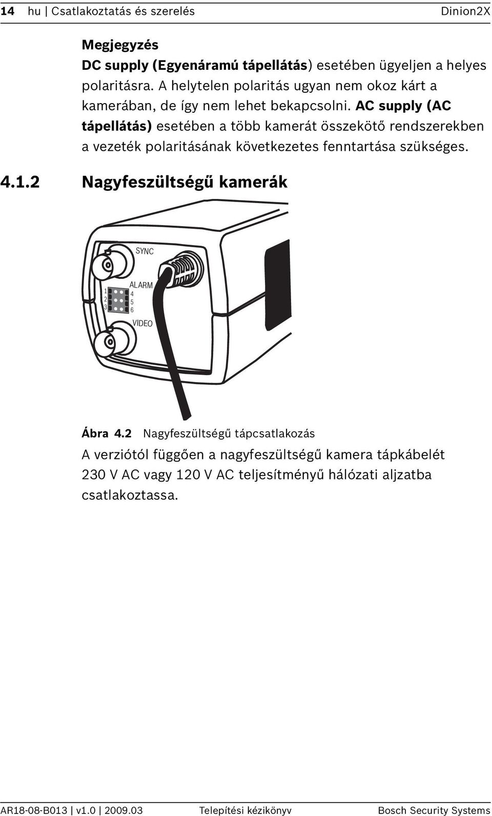 AC supply (AC tápellátás) esetében a több kamerát összekötő rendszerekben a vezeték polaritásának következetes fenntartása szükséges. 4.1.