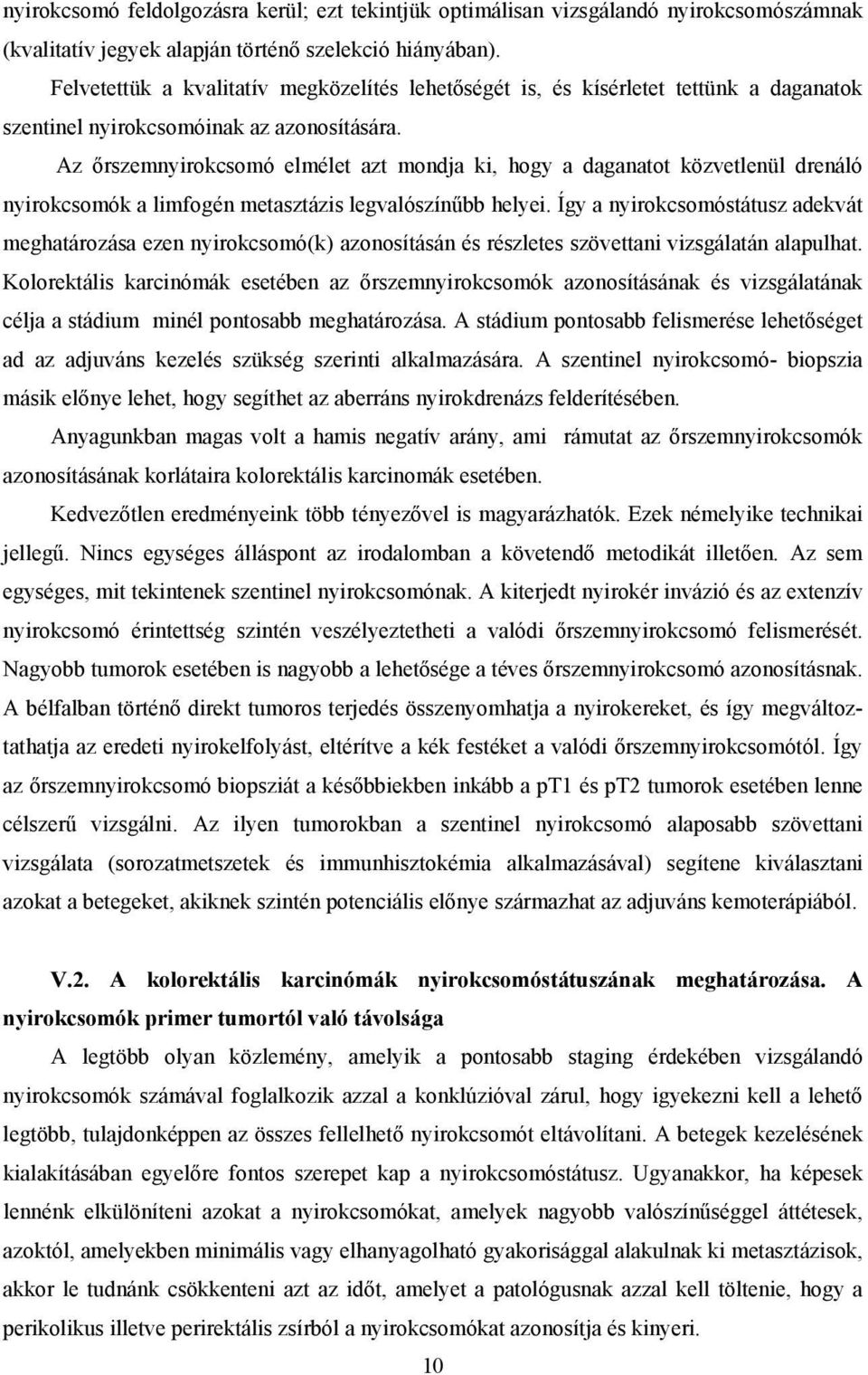 Az őrszemnyirokcsomó elmélet azt mondja ki, hogy a daganatot közvetlenül drenáló nyirokcsomók a limfogén metasztázis legvalószínűbb helyei.