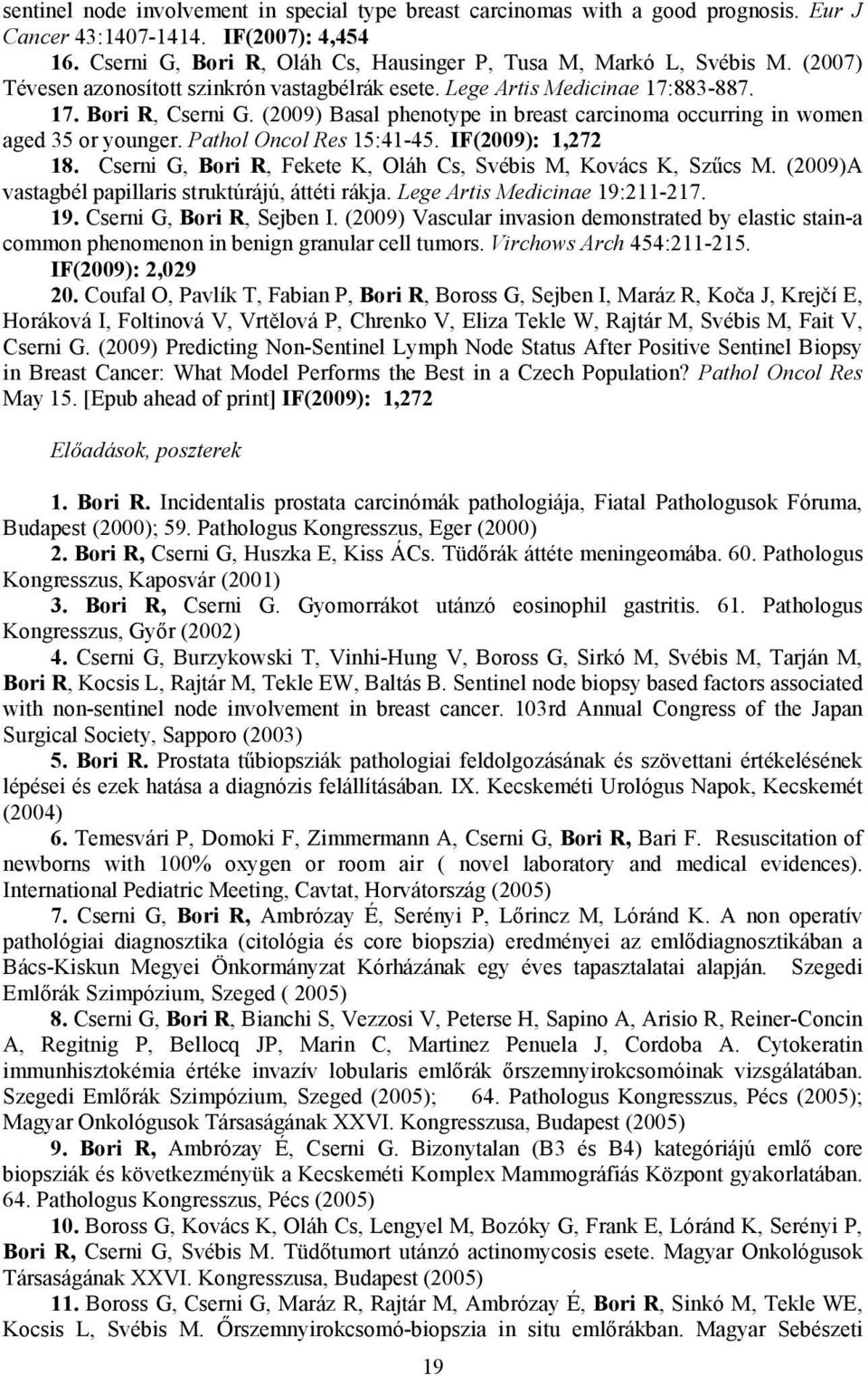 Pathol Oncol Res 15:41-45. IF(2009): 1,272 18. Cserni G, Bori R, Fekete K, Oláh Cs, Svébis M, Kovács K, Szűcs M. (2009)A vastagbél papillaris struktúrájú, áttéti rákja.