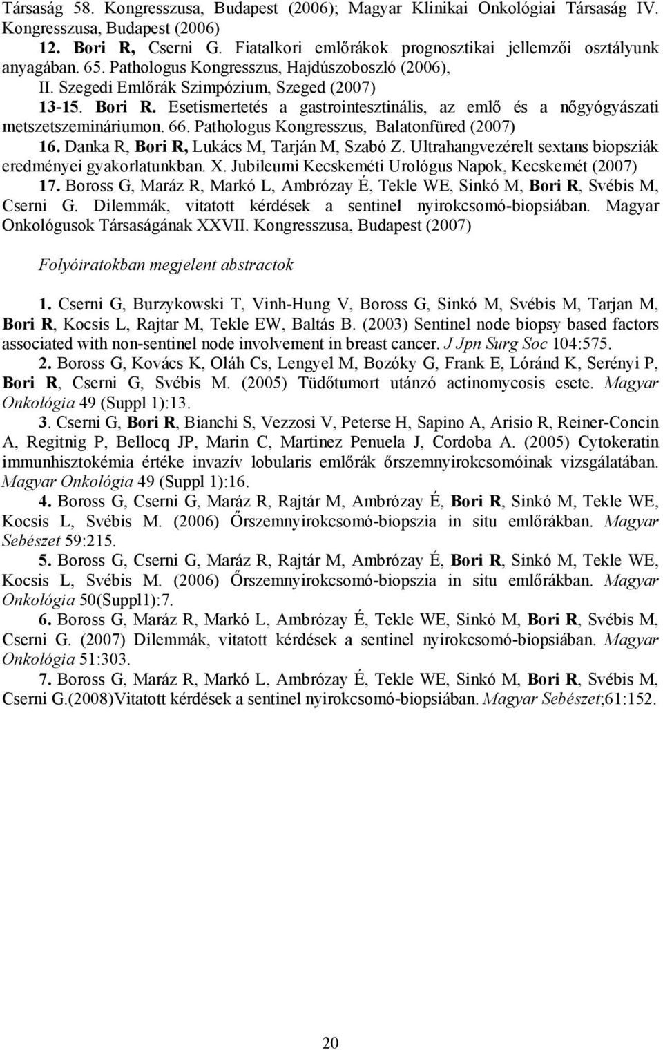 Esetismertetés a gastrointesztinális, az emlő és a nőgyógyászati metszetszemináriumon. 66. Pathologus Kongresszus, Balatonfüred (2007) 16. Danka R, Bori R, Lukács M, Tarján M, Szabó Z.