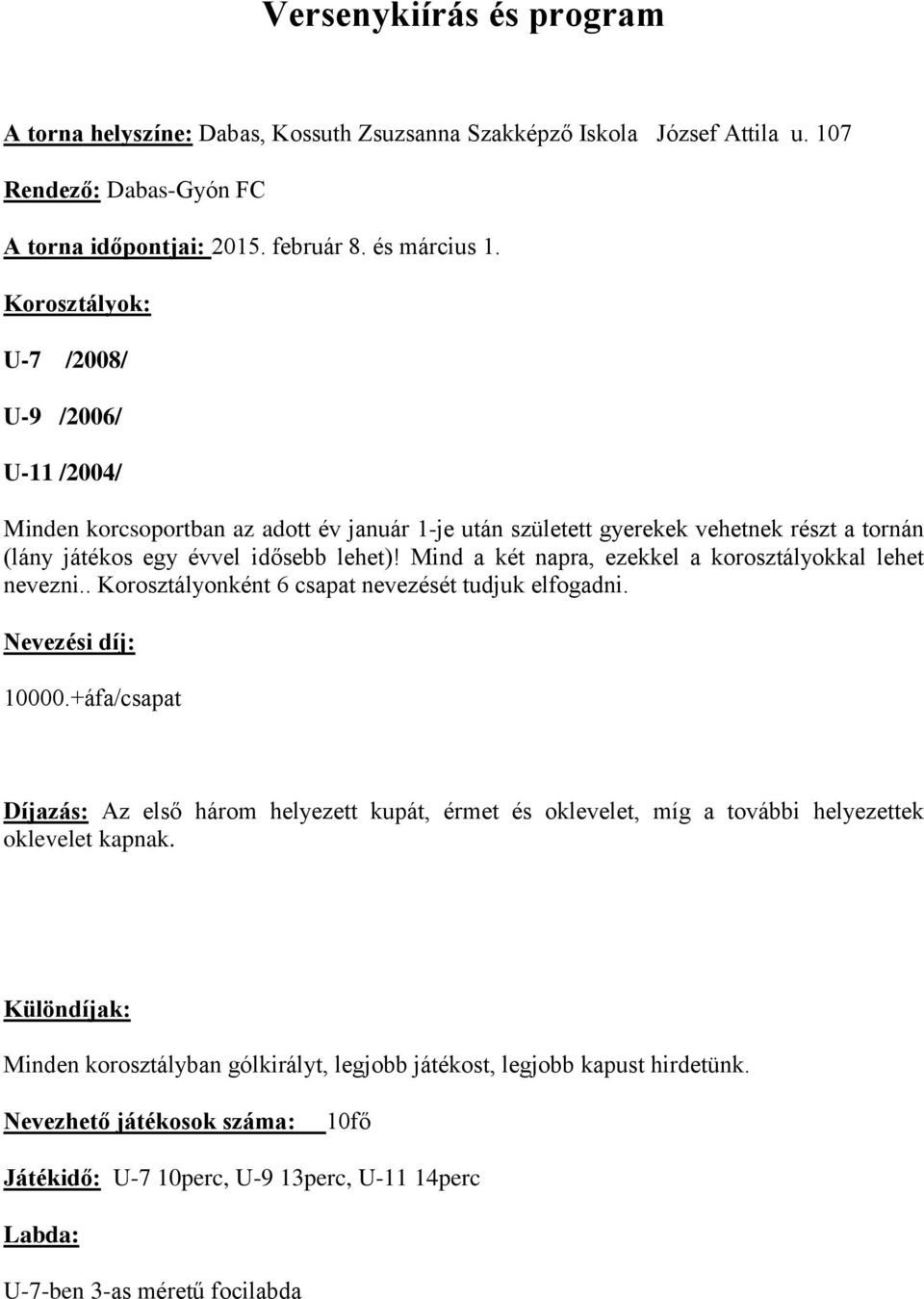 Mind a két napra, ezekkel a korosztályokkal lehet nevezni.. Korosztályonként 6 csapat nevezését tudjuk elfogadni. Nevezési díj: 10000.