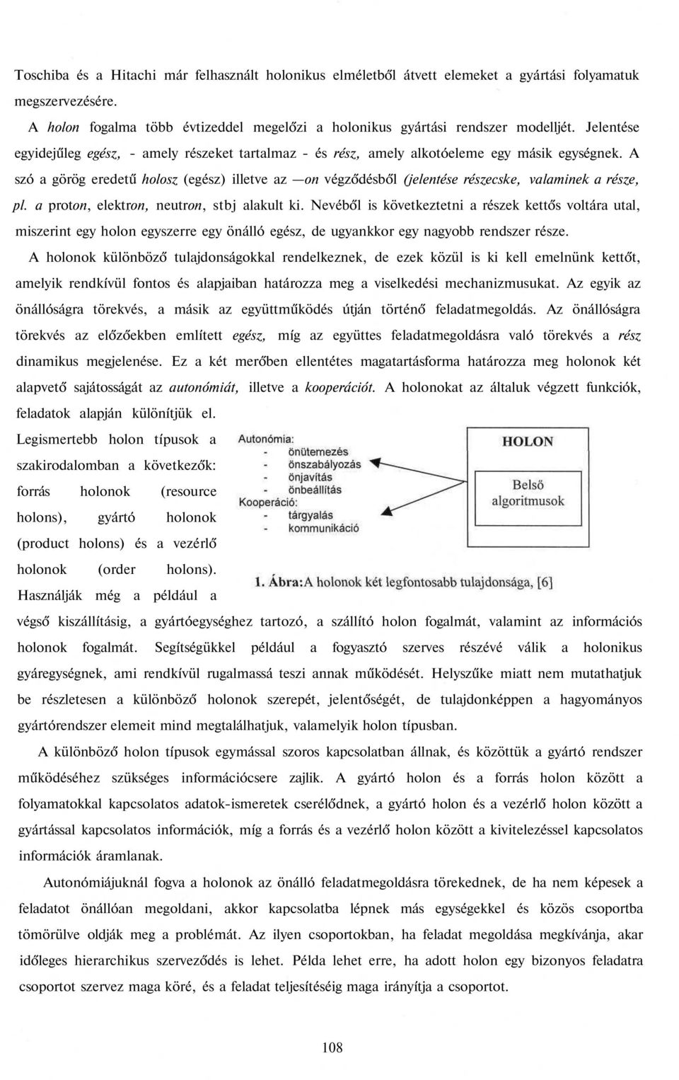 A szó a görög eredetű holosz (egész) illetve az on végződésből (jelentése részecske, valaminek a része, pl. a proton, elektron, neutron, stbj alakult ki.