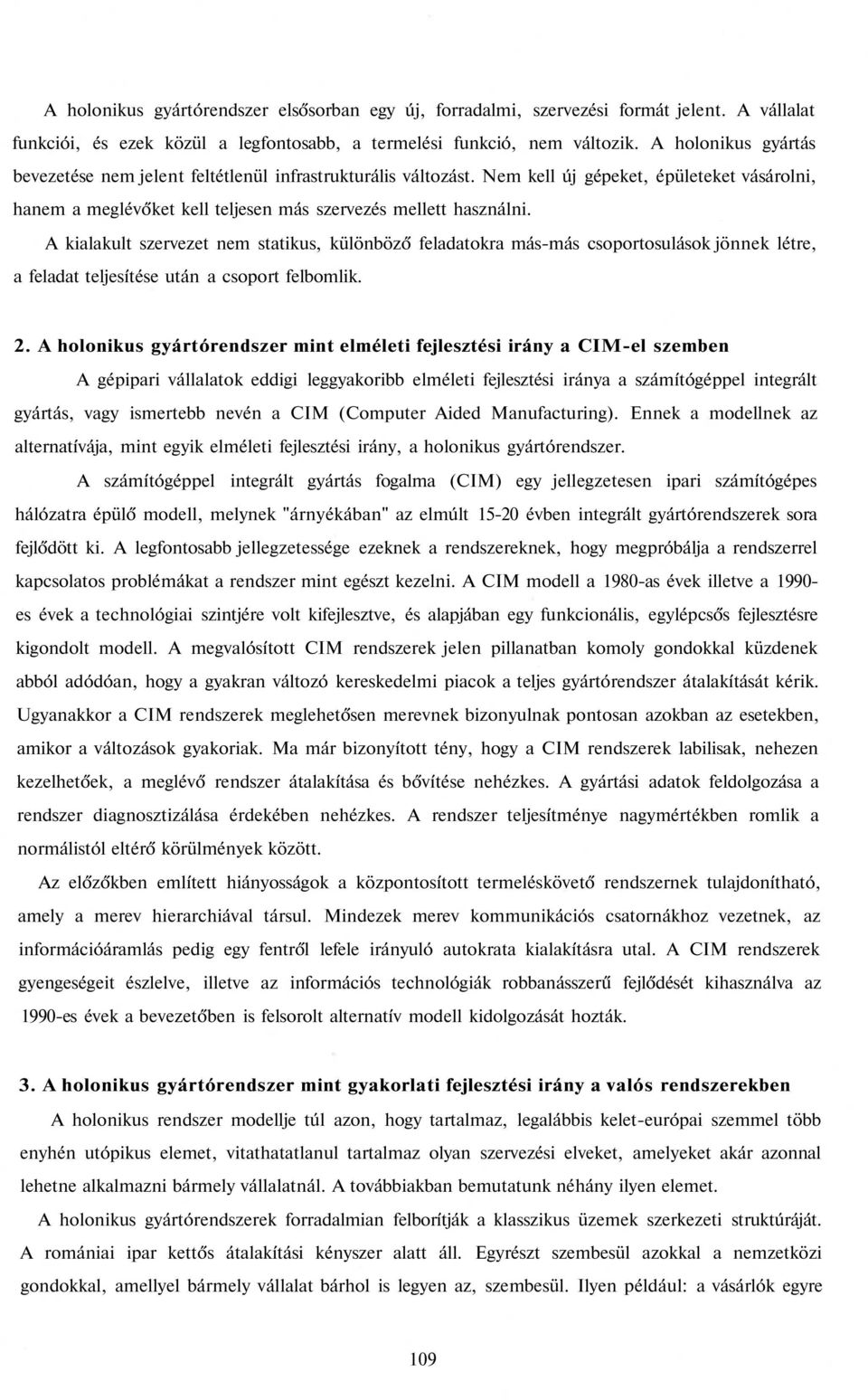 A kialakult szervezet nem statikus, különböző feladatokra más-más csoportosulások jönnek létre, a feladat teljesítése után a csoport felbomlik. 2.