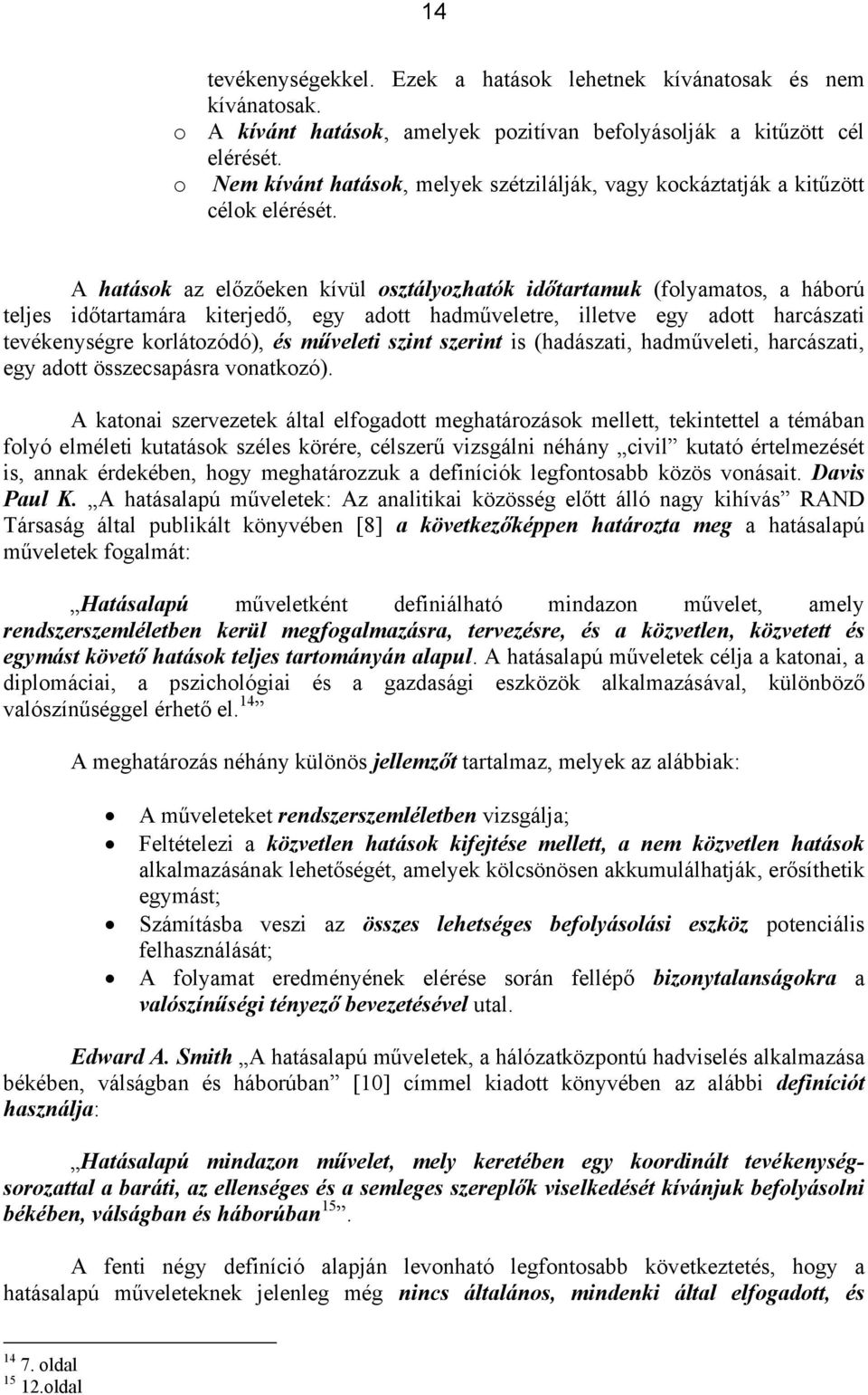 A hatások az előzőeken kívül osztályozhatók időtartamuk (folyamatos, a háború teljes időtartamára kiterjedő, egy adott hadműveletre, illetve egy adott harcászati tevékenységre korlátozódó), és