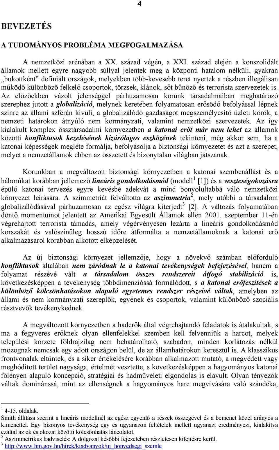 illegálisan működő különböző felkelő csoportok, törzsek, klánok, sőt bűnöző és terrorista szervezetek is.