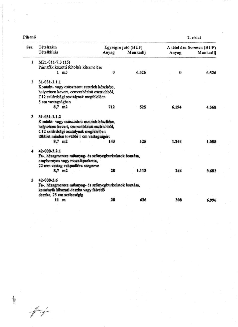 568 3 31-031-1.1.2 Kontakt- vagy csúsztatott esztrieh készítése, helyszínen kevert, cementbázisú esztrichből, C12 szilárdsági osztálynak megfelelően többlet minden további 1 cm vastagságért 8,7 m2 143 125 1.