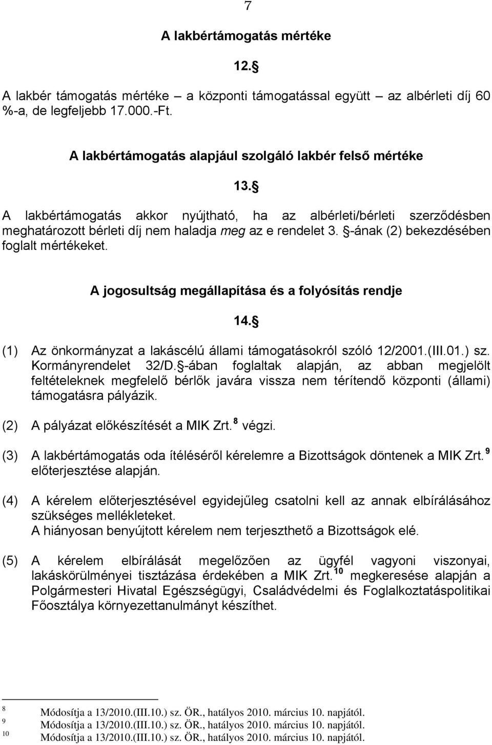 -ának (2) bekezdésében foglalt mértékeket. A jogosultság megállapítása és a folyósítás rendje 14. (1) Az önkormányzat a lakáscélú állami támogatásokról szóló 12/2001.(III.01.) sz.