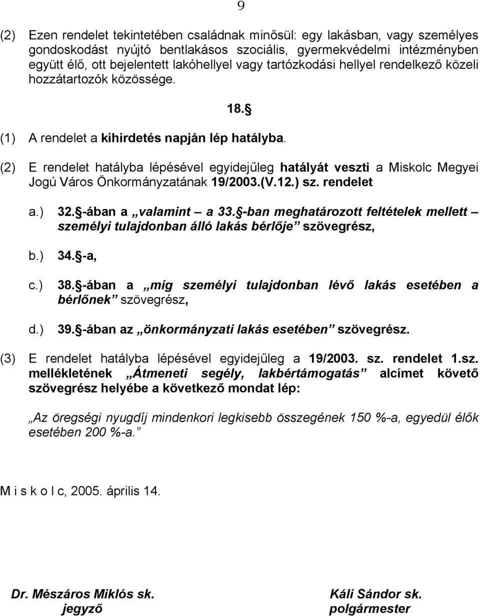 (2) E rendelet hatályba lépésével egyidejűleg hatályát veszti a Miskolc Megyei Jogú Város Önkormányzatának 19/2003.(V.12.) sz. rendelet a.) 32. -ában a valamint a 33.