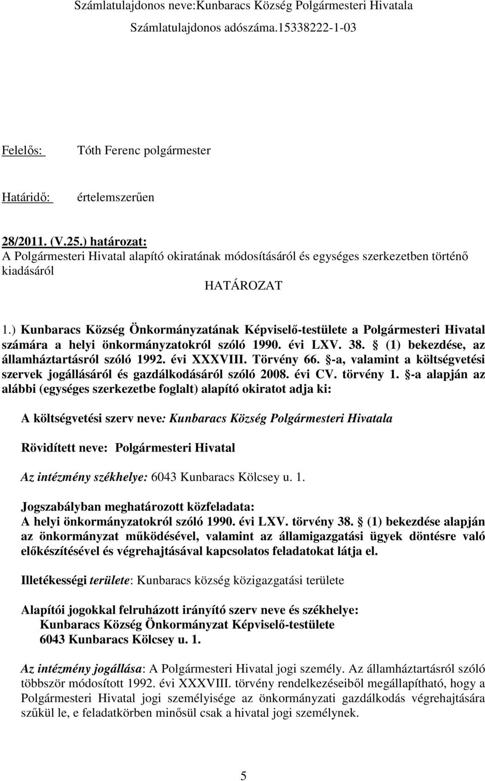 ) Kunbaracs Község Önkormányzatának Képviselı-testülete a Polgármesteri Hivatal számára a helyi önkormányzatokról szóló 1990. évi LXV. 38. (1) bekezdése, az államháztartásról szóló 1992. évi XXXVIII.