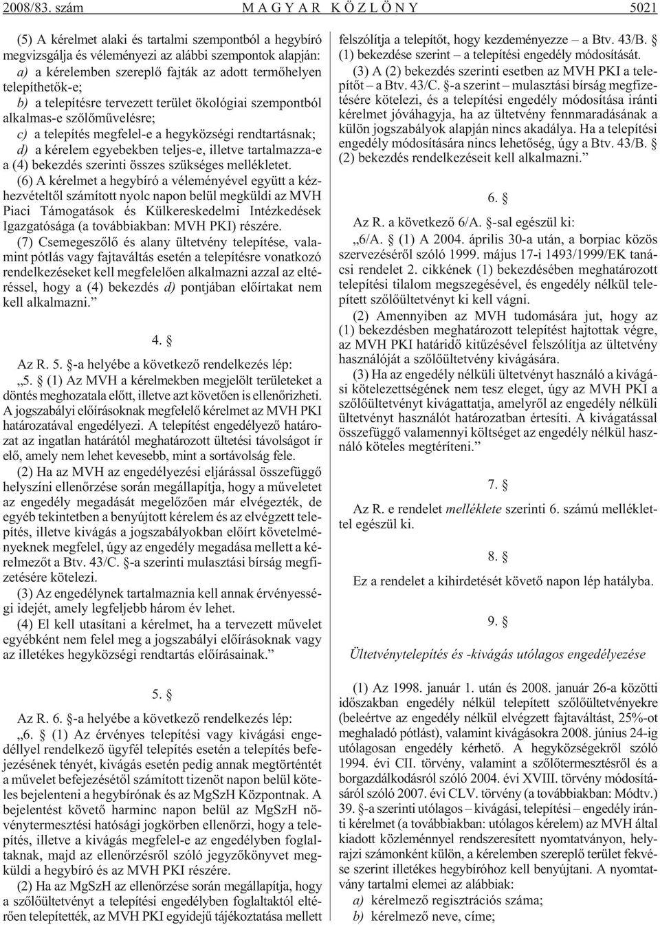 telepíthetõk-e; b) a telepítésre tervezett terület ökológiai szempontból alkalmas-e szõlõmûvelésre; c) a telepítés megfelel-e a hegyközségi rendtartásnak; d) a kérelem egyebekben teljes-e, illetve