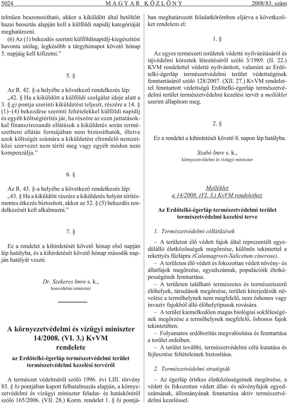 Ha a kiküldött a külföldi szolgálat ideje alatt a 3. g) pontja szerinti kiküldetést teljesít, részére a 14.