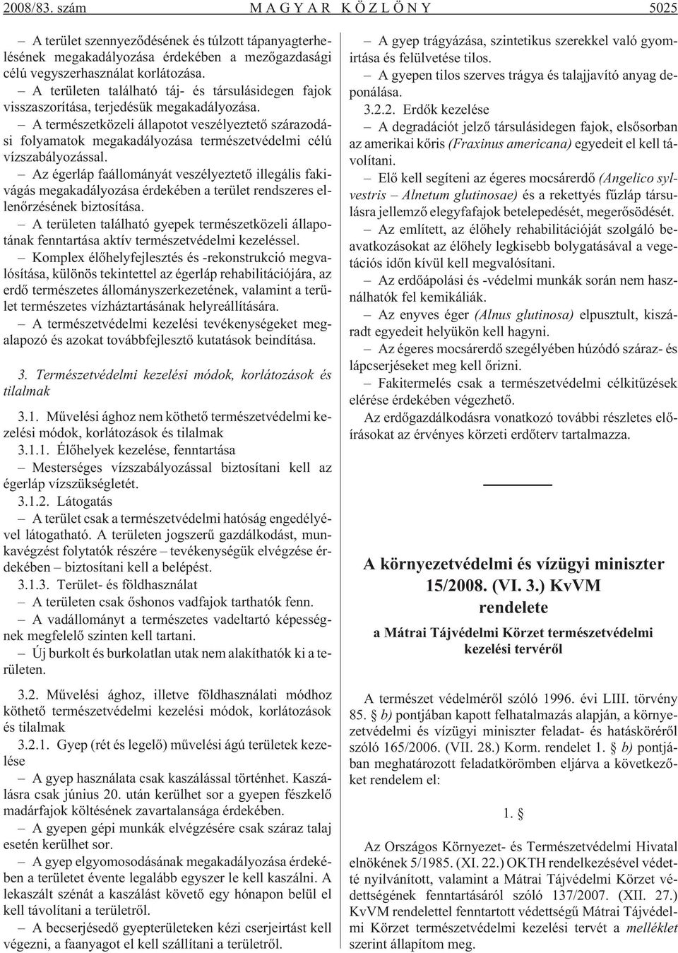 A természetközeli állapotot veszélyeztetõ szárazodási folyamatok megakadályozása természetvédelmi célú vízszabályozással.