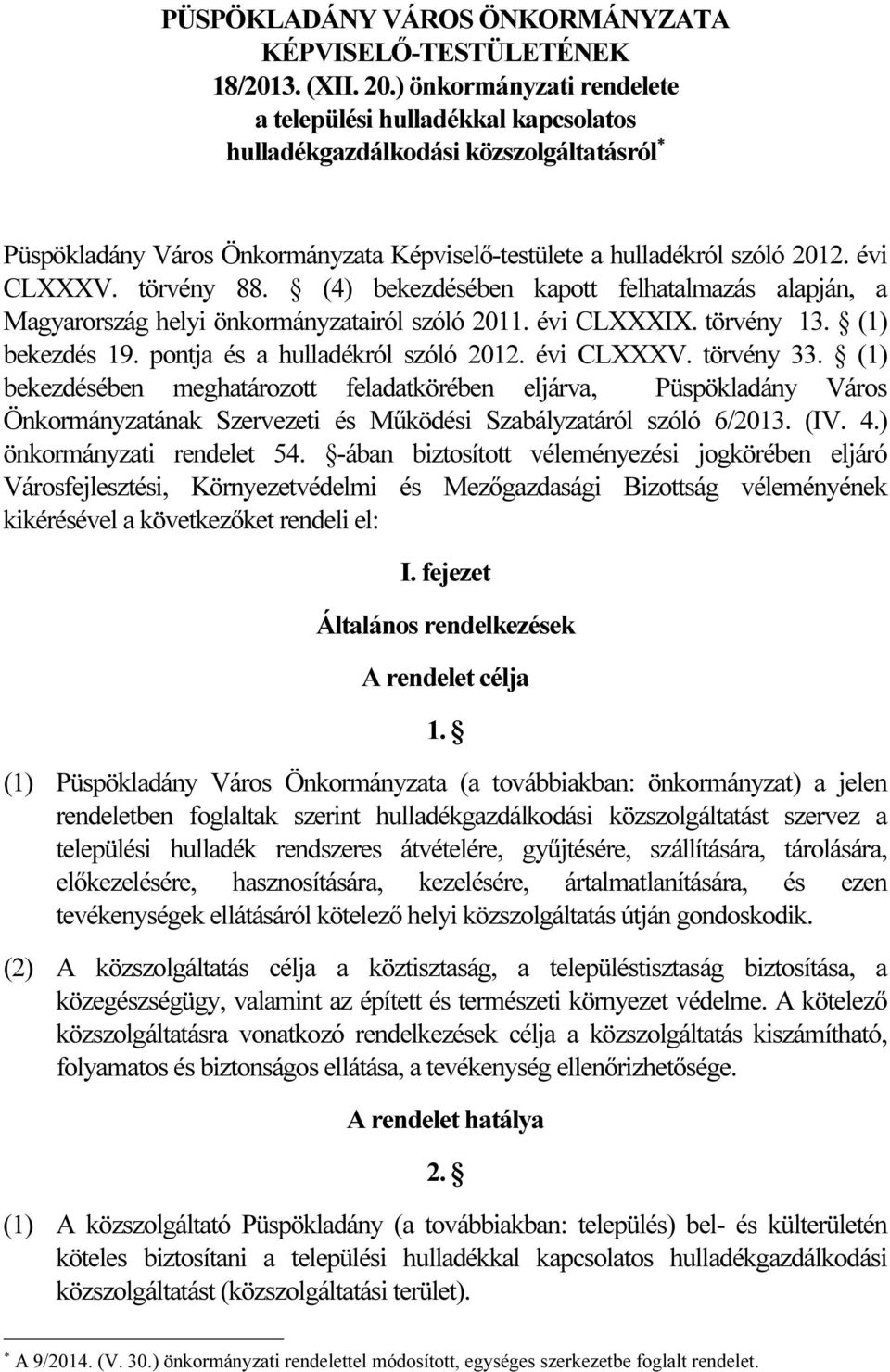 törvény 88. (4) bekezdésében kapott felhatalmazás alapján, a Magyarország helyi önkormányzatairól szóló 2011. évi CLXXXIX. törvény 13. (1) bekezdés 19. pontja és a hulladékról szóló 2012. évi CLXXXV.