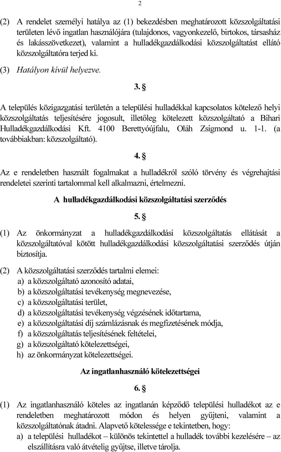 A település közigazgatási területén a települési hulladékkal kapcsolatos kötelező helyi közszolgáltatás teljesítésére jogosult, illetőleg kötelezett közszolgáltató a Bihari Hulladékgazdálkodási Kft.