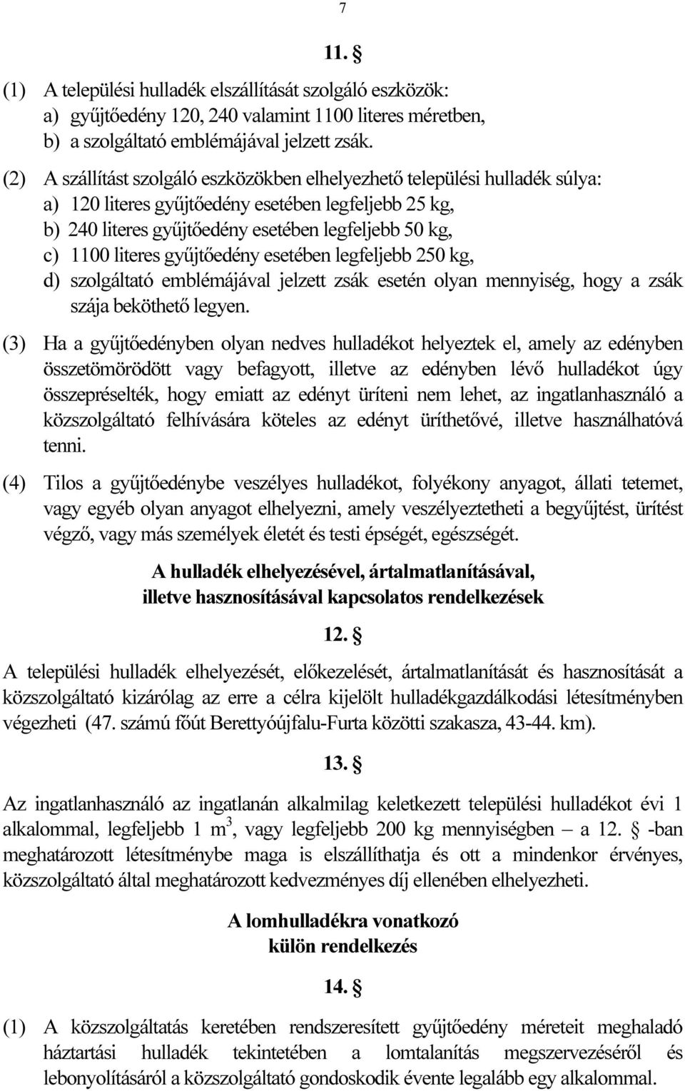 literes gyűjtőedény esetében legfeljebb 250 kg, d) szolgáltató emblémájával jelzett zsák esetén olyan mennyiség, hogy a zsák szája beköthető legyen.