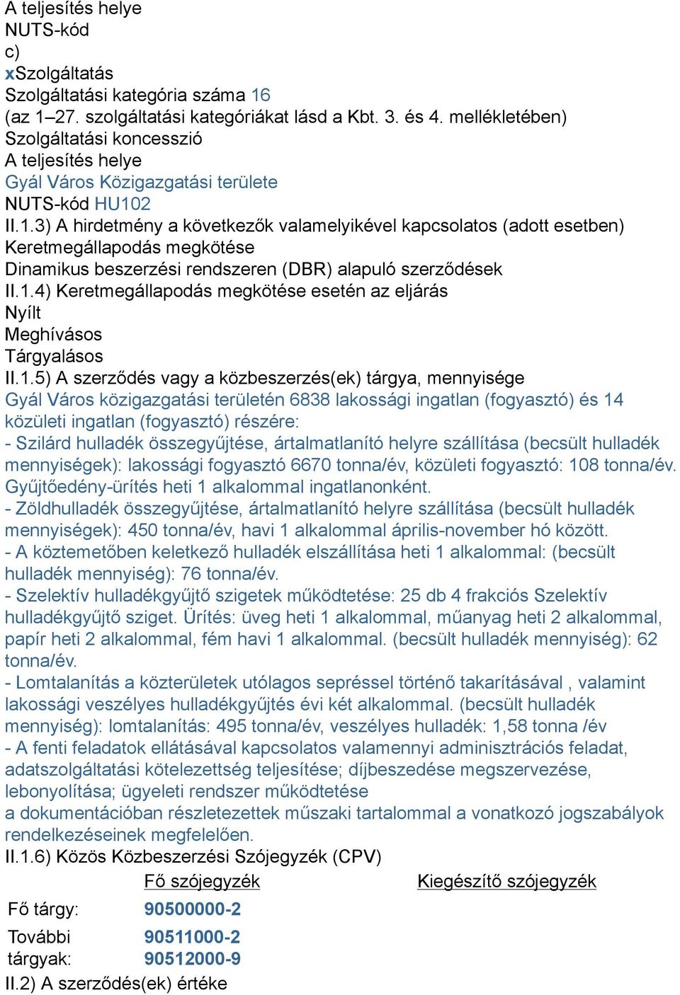 2 II.1.3) A hirdetmény a következők valamelyikével kapcsolatos (adott esetben) Keretmegállapodás megkötése Dinamikus beszerzési rendszeren (DBR) alapuló szerződések II.1.4) Keretmegállapodás megkötése esetén az eljárás Nyílt Meghívásos Tárgyalásos II.