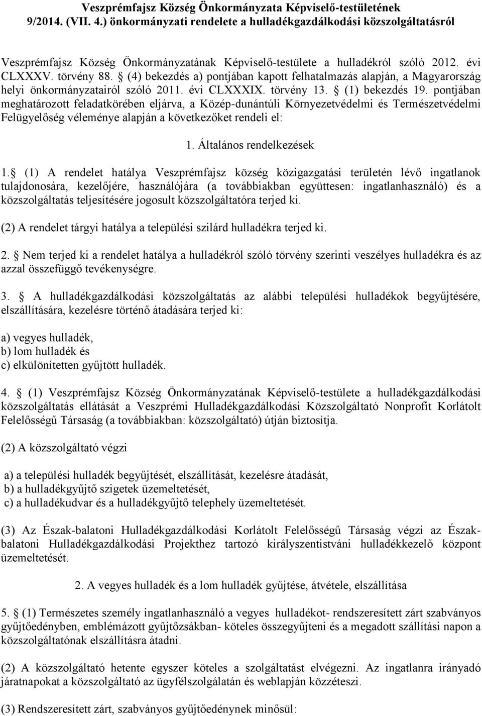 (4) bekezdés a) pontjában kapott felhatalmazás alapján, a Magyarország helyi önkormányzatairól szóló 2011. évi CLXXXIX. törvény 13. (1) bekezdés 19.