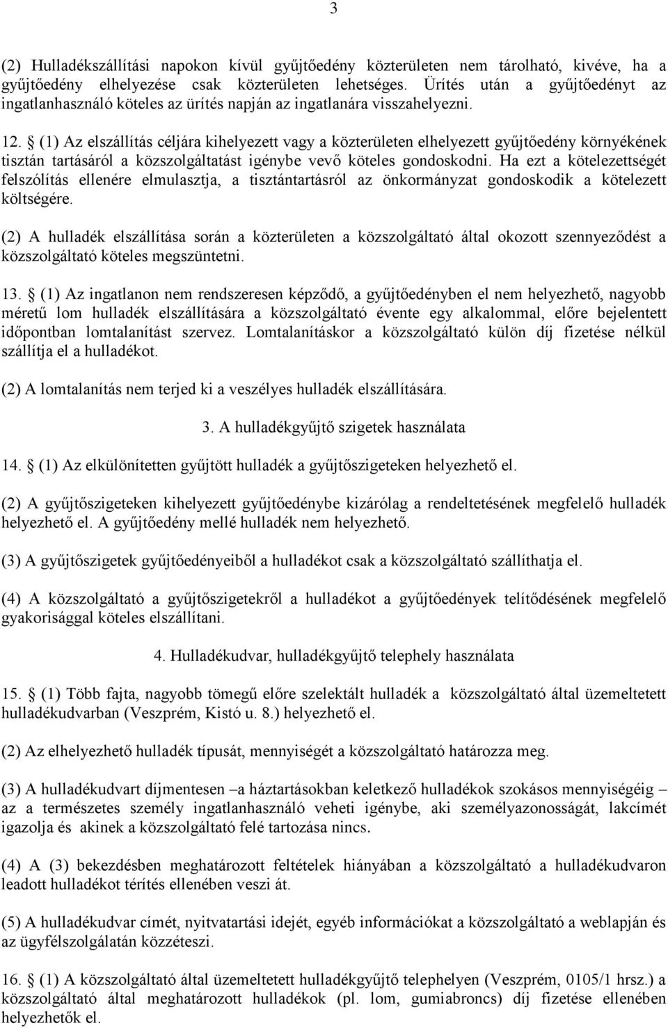 (1) Az elszállítás céljára kihelyezett vagy a közterületen elhelyezett gyűjtőedény környékének tisztán tartásáról a közszolgáltatást igénybe vevő köteles gondoskodni.