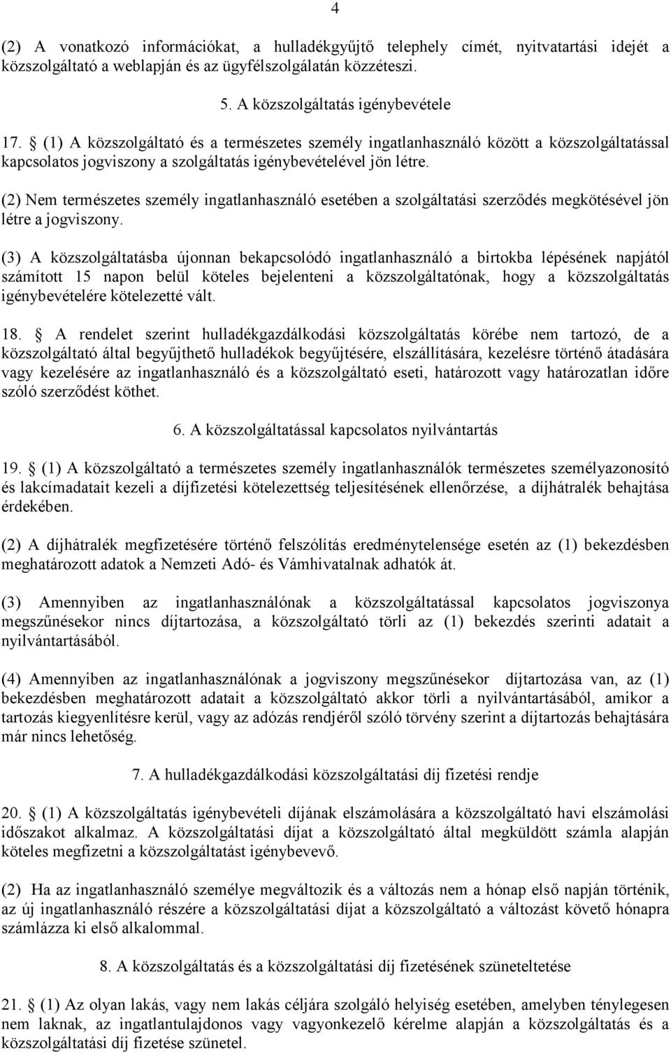 (2) Nem természetes személy ingatlanhasználó esetében a szolgáltatási szerződés megkötésével jön létre a jogviszony.