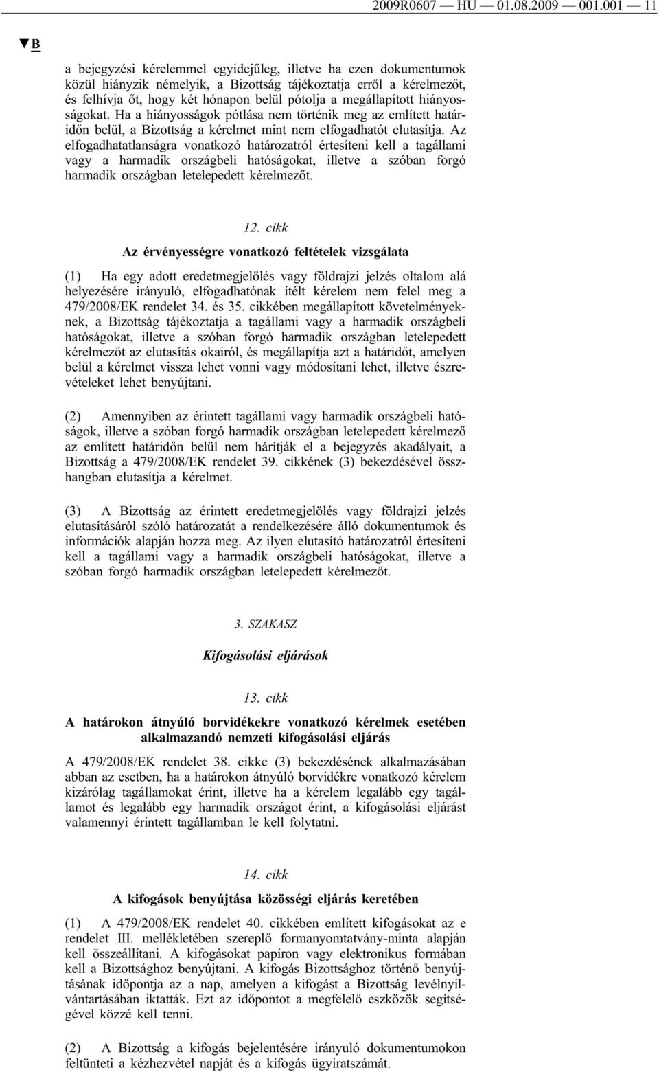 megállapított hiányosságokat. Ha a hiányosságok pótlása nem történik meg az említett határidőn belül, a Bizottság a kérelmet mint nem elfogadhatót elutasítja.