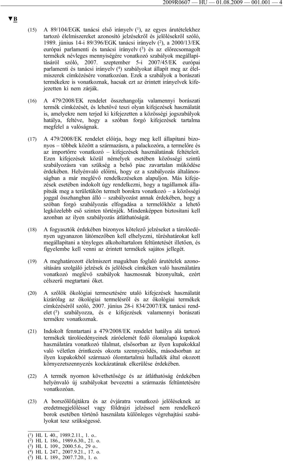 szóló, 2007. szeptember 5-i 2007/45/EK európai parlamenti és tanácsi irányelv ( 4 ) szabályokat állapít meg az élelmiszerek címkézésére vonatkozóan.